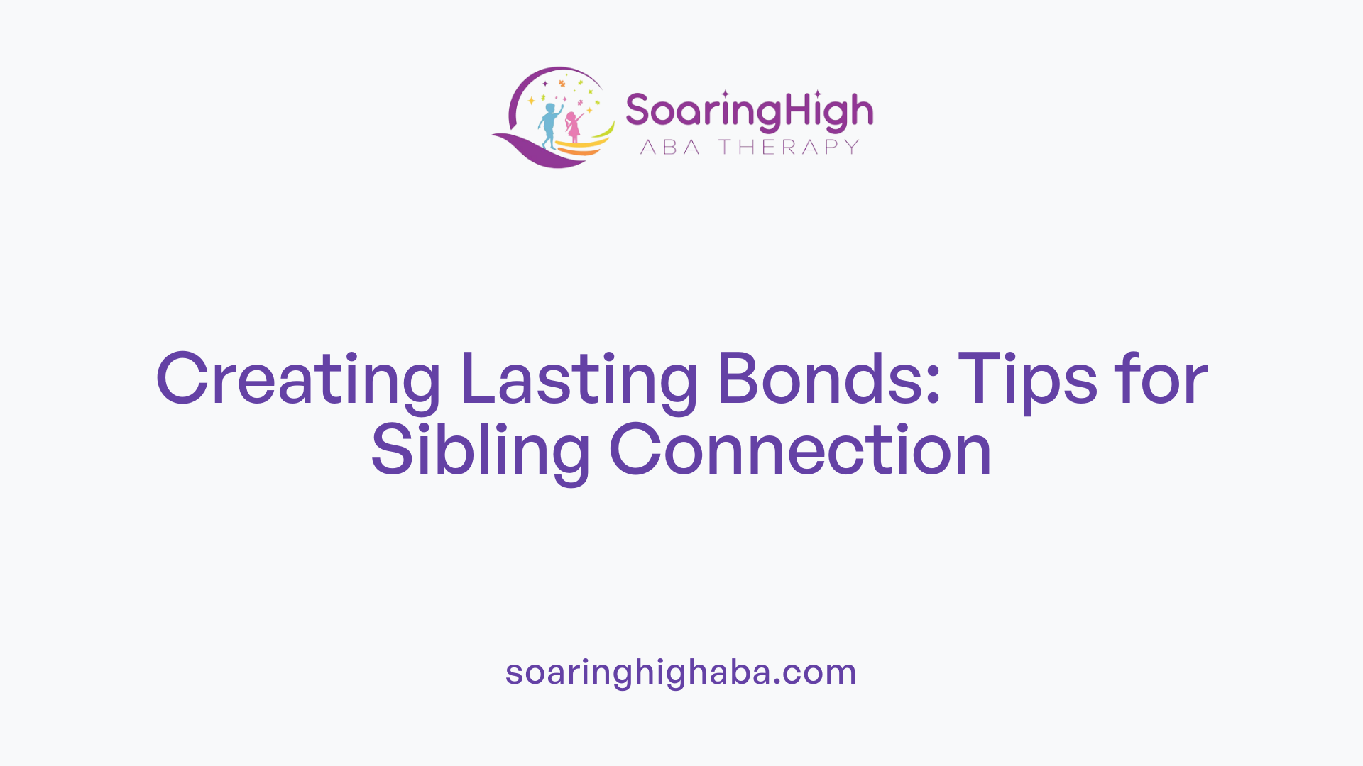 Creating Lasting Bonds: Tips for Sibling Connection