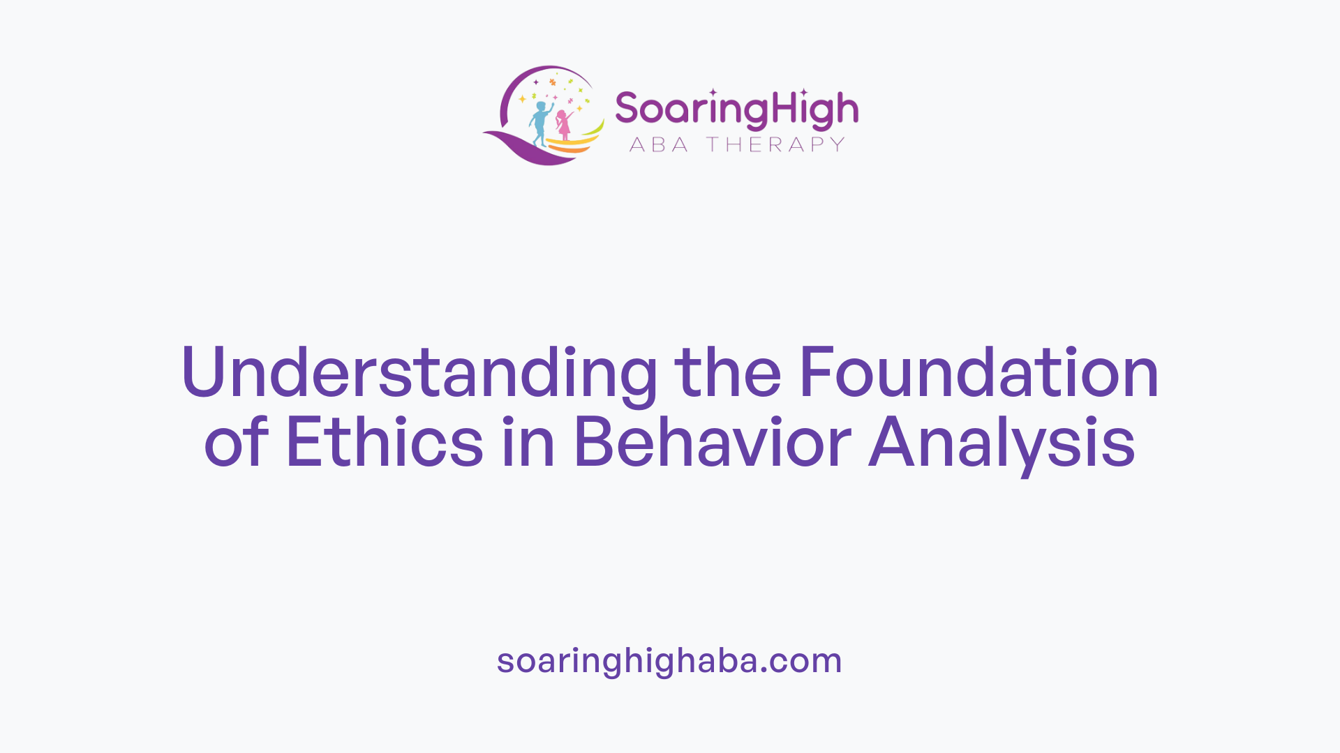 Understanding the Foundation of Ethics in Behavior Analysis