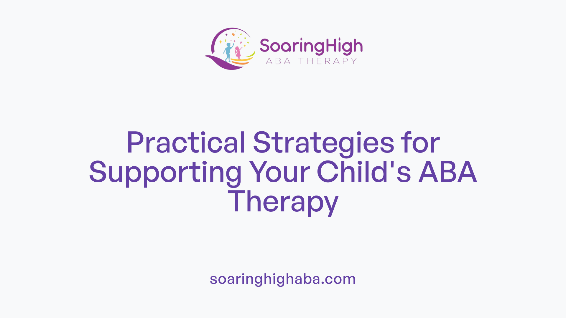 Practical Strategies for Supporting Your Child's ABA Therapy