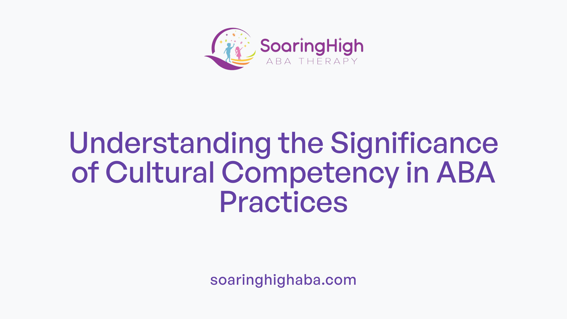 Understanding the Significance of Cultural Competency in ABA Practices