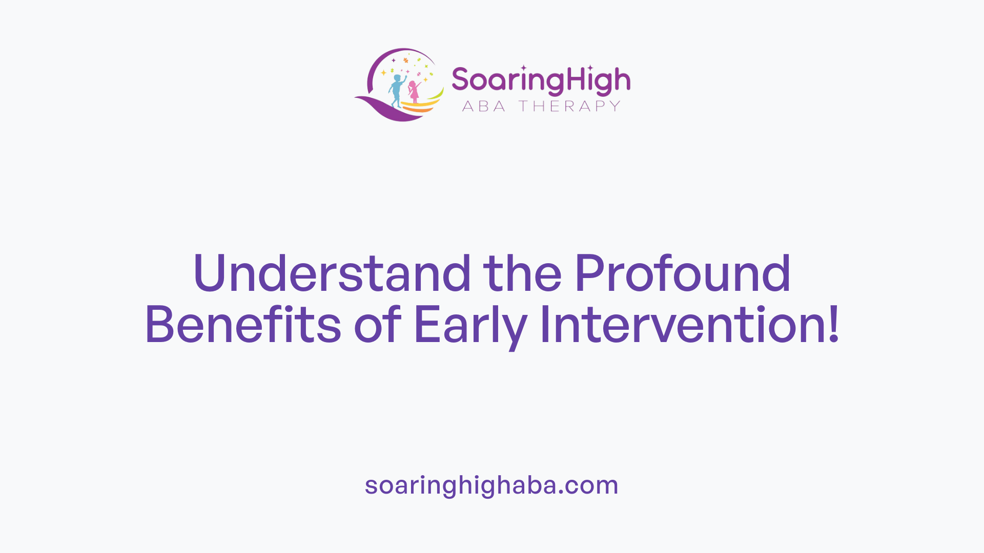 Understand the Profound Benefits of Early Intervention!