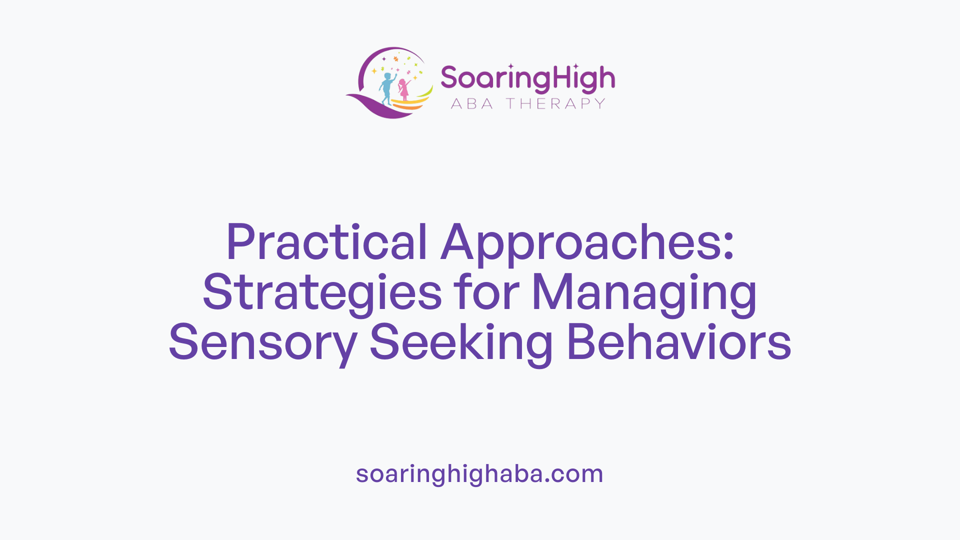 Practical Approaches: Strategies for Managing Sensory Seeking Behaviors