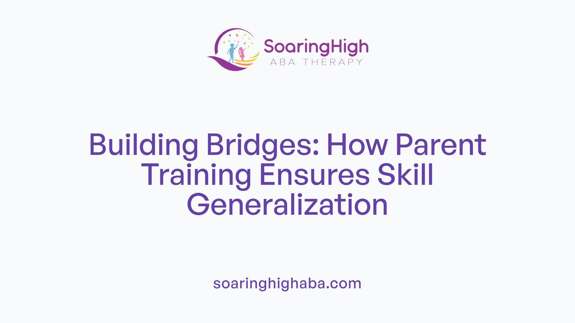 Building Bridges: How Parent Training Ensures Skill Generalization