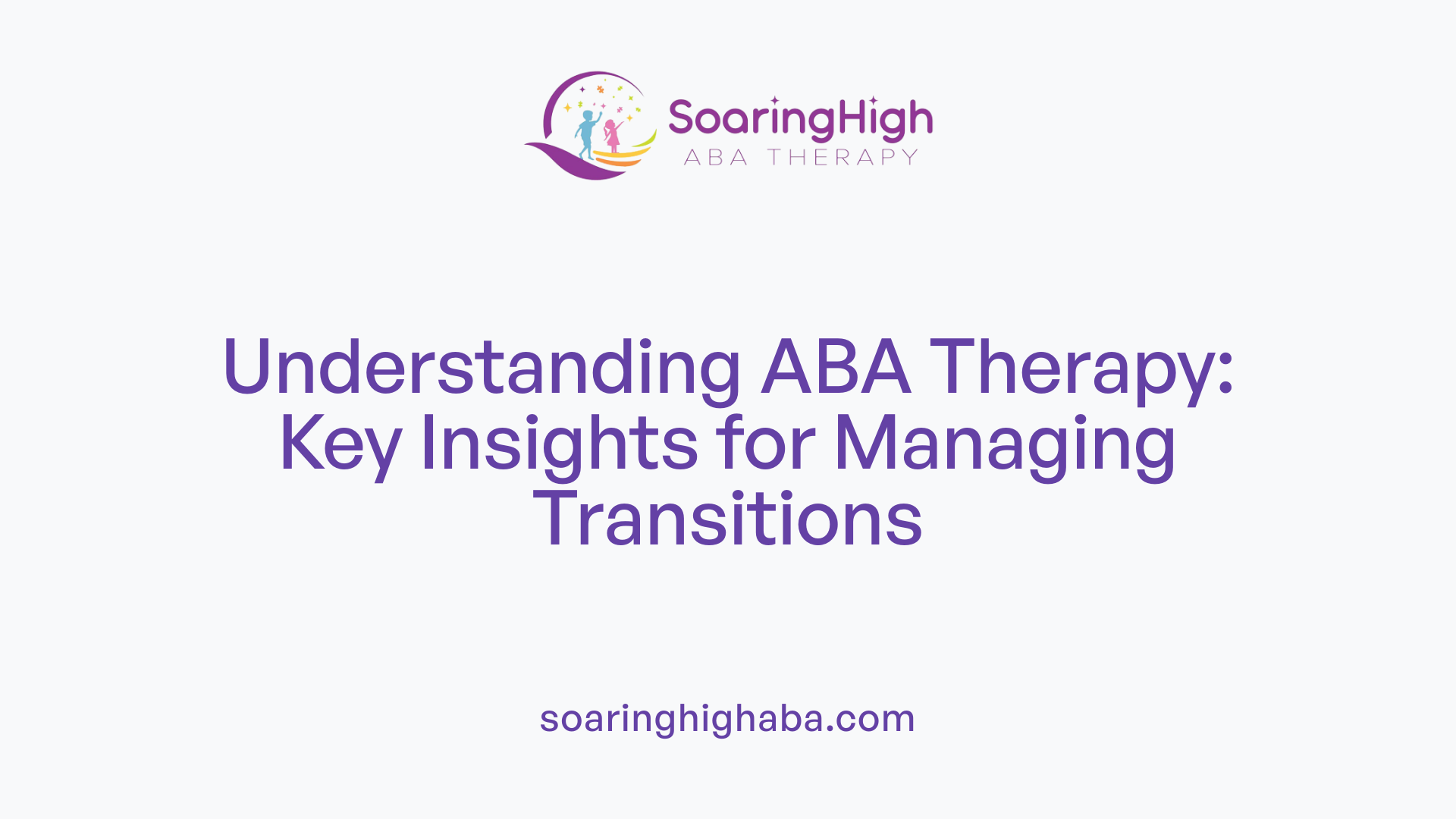Understanding ABA Therapy: Key Insights for Managing Transitions