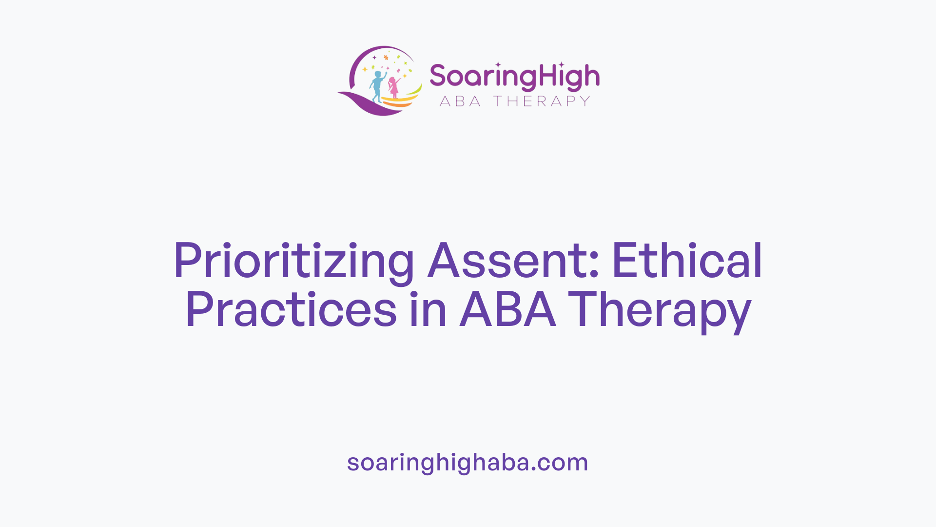 Prioritizing Assent: Ethical Practices in ABA Therapy
