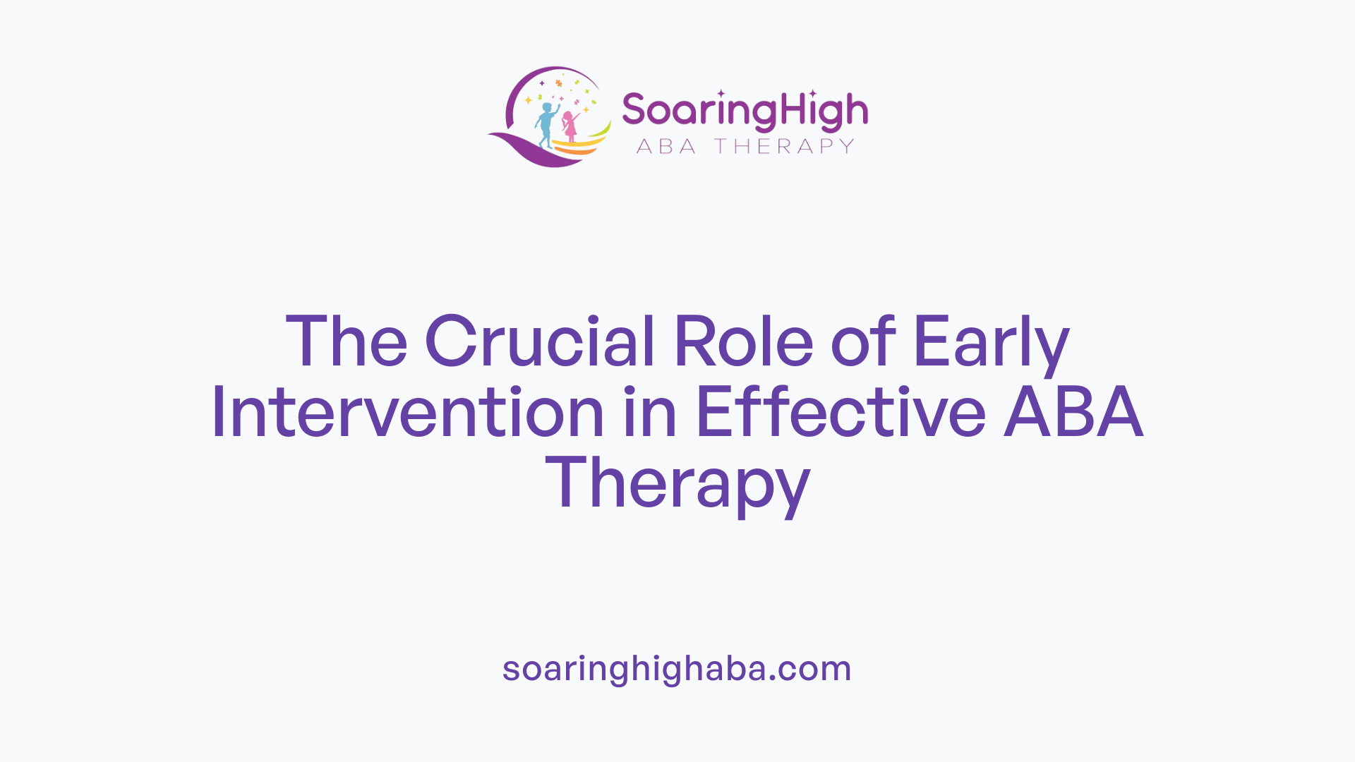 The Crucial Role of Early Intervention in Effective ABA Therapy
