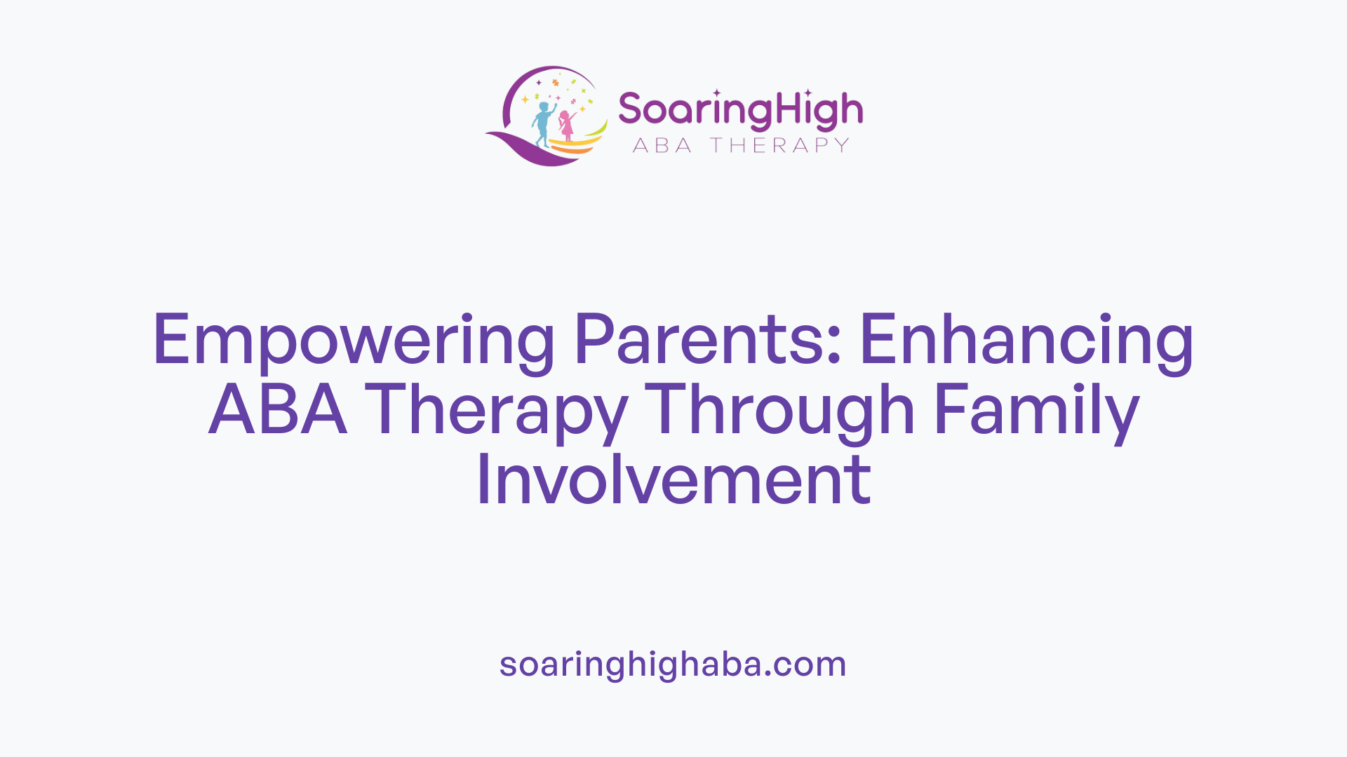 Empowering Parents: Enhancing ABA Therapy Through Family Involvement