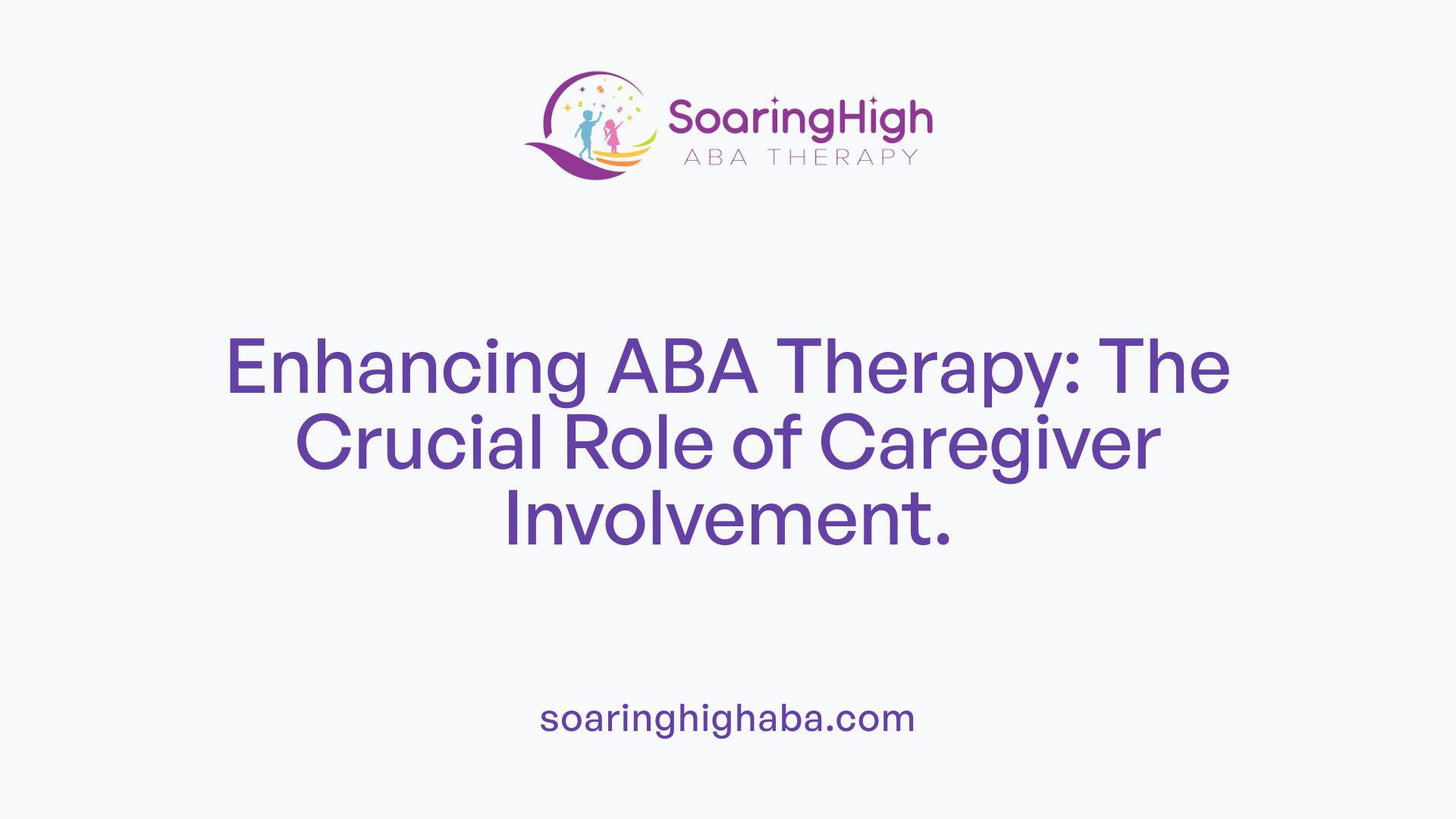 Enhancing ABA Therapy: The Crucial Role of Caregiver Involvement.