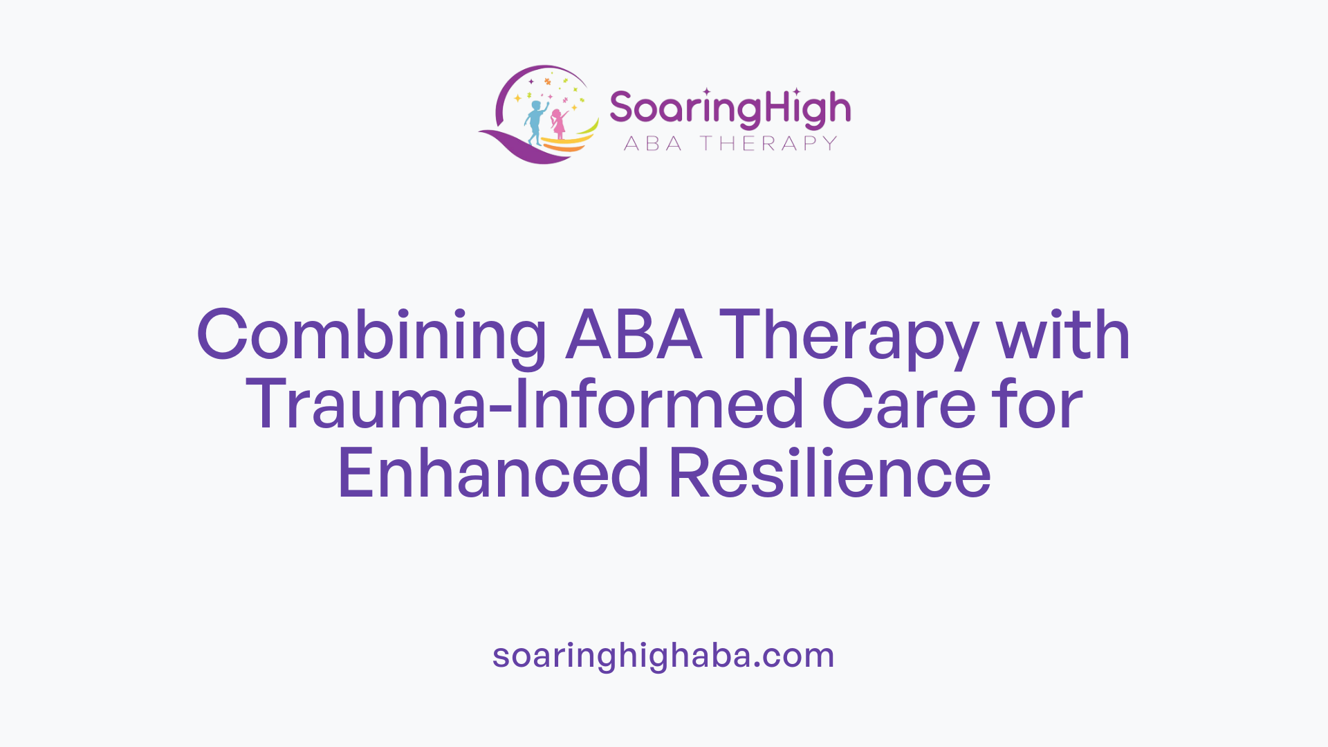 Combining ABA Therapy with Trauma-Informed Care for Enhanced Resilience