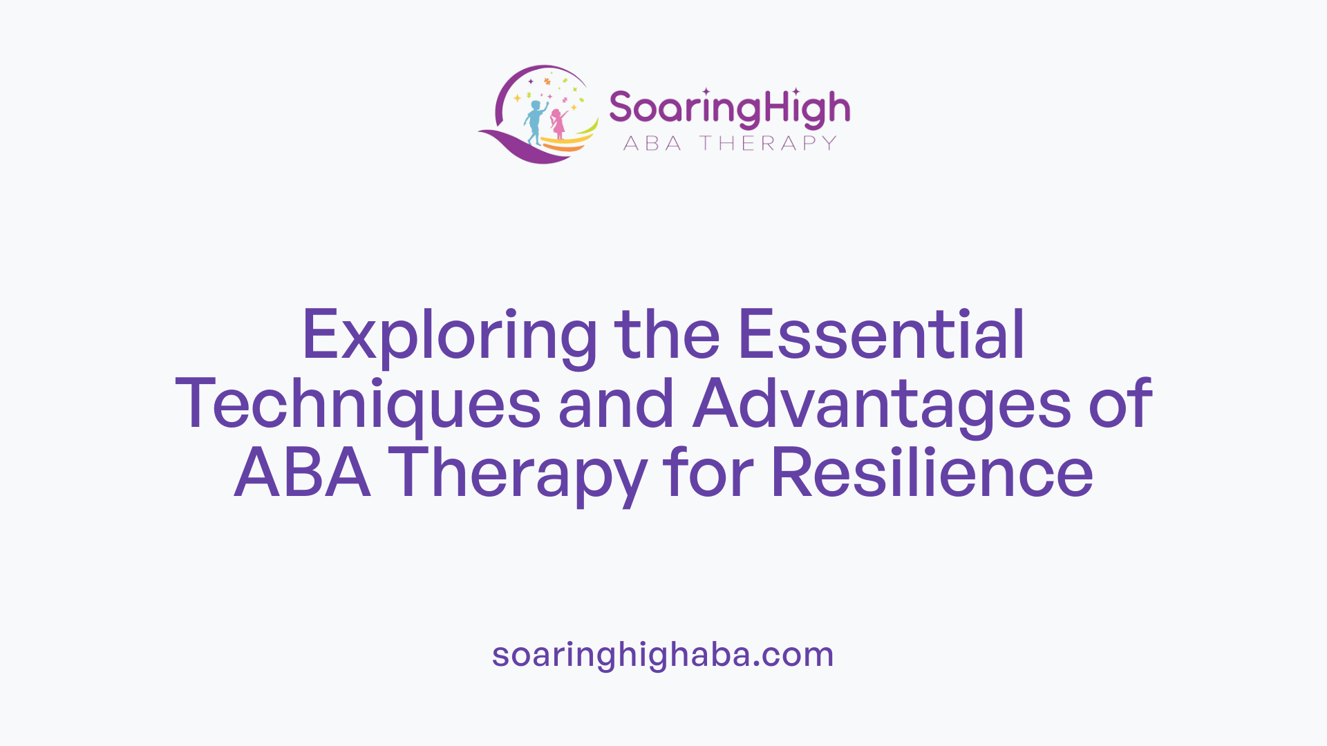 Exploring the Essential Techniques and Advantages of ABA Therapy for Resilience