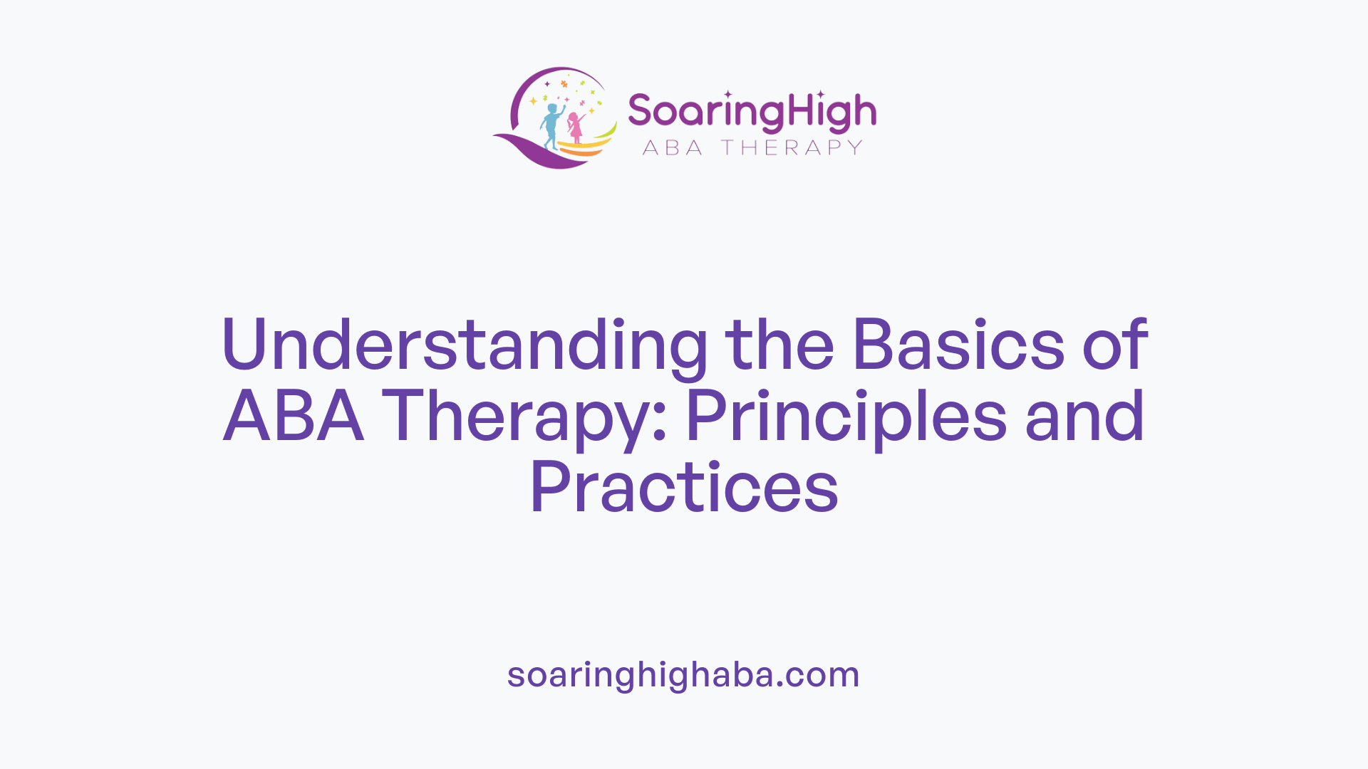 Understanding the Basics of ABA Therapy: Principles and Practices