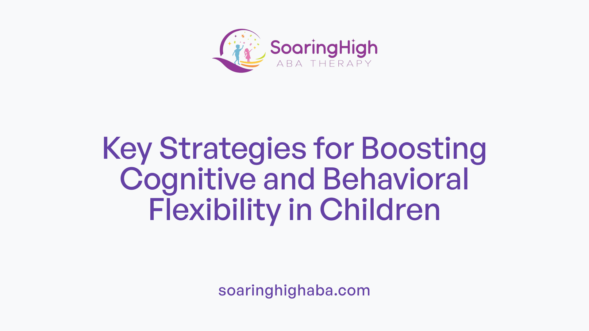 Key Strategies for Boosting Cognitive and Behavioral Flexibility in Children