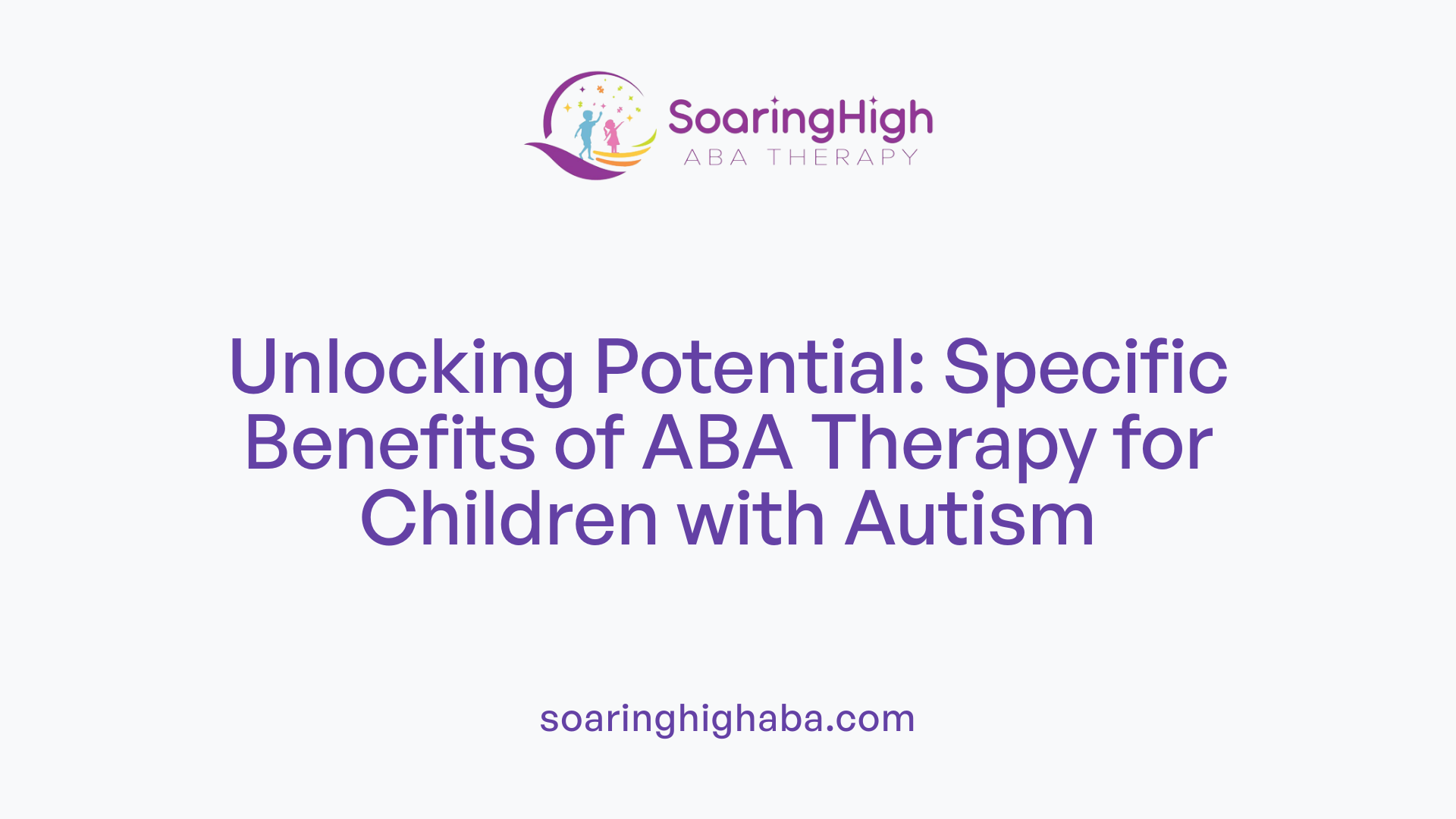 Unlocking Potential: Specific Benefits of ABA Therapy for Children with Autism