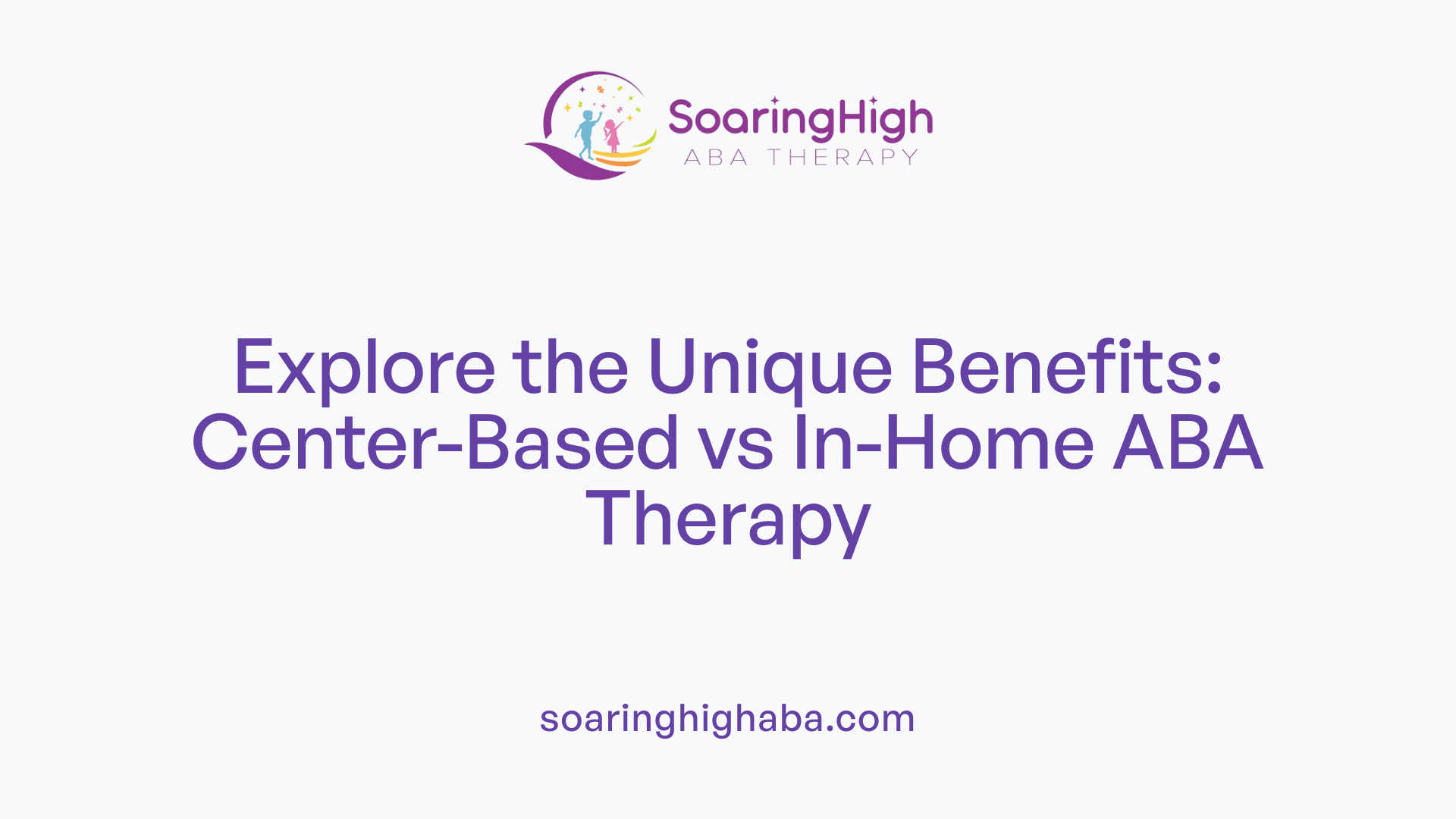 Explore the Unique Benefits: Center-Based vs In-Home ABA Therapy