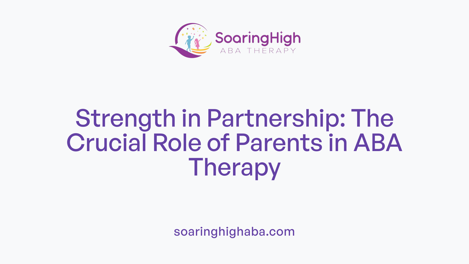 Strength in Partnership: The Crucial Role of Parents in ABA Therapy