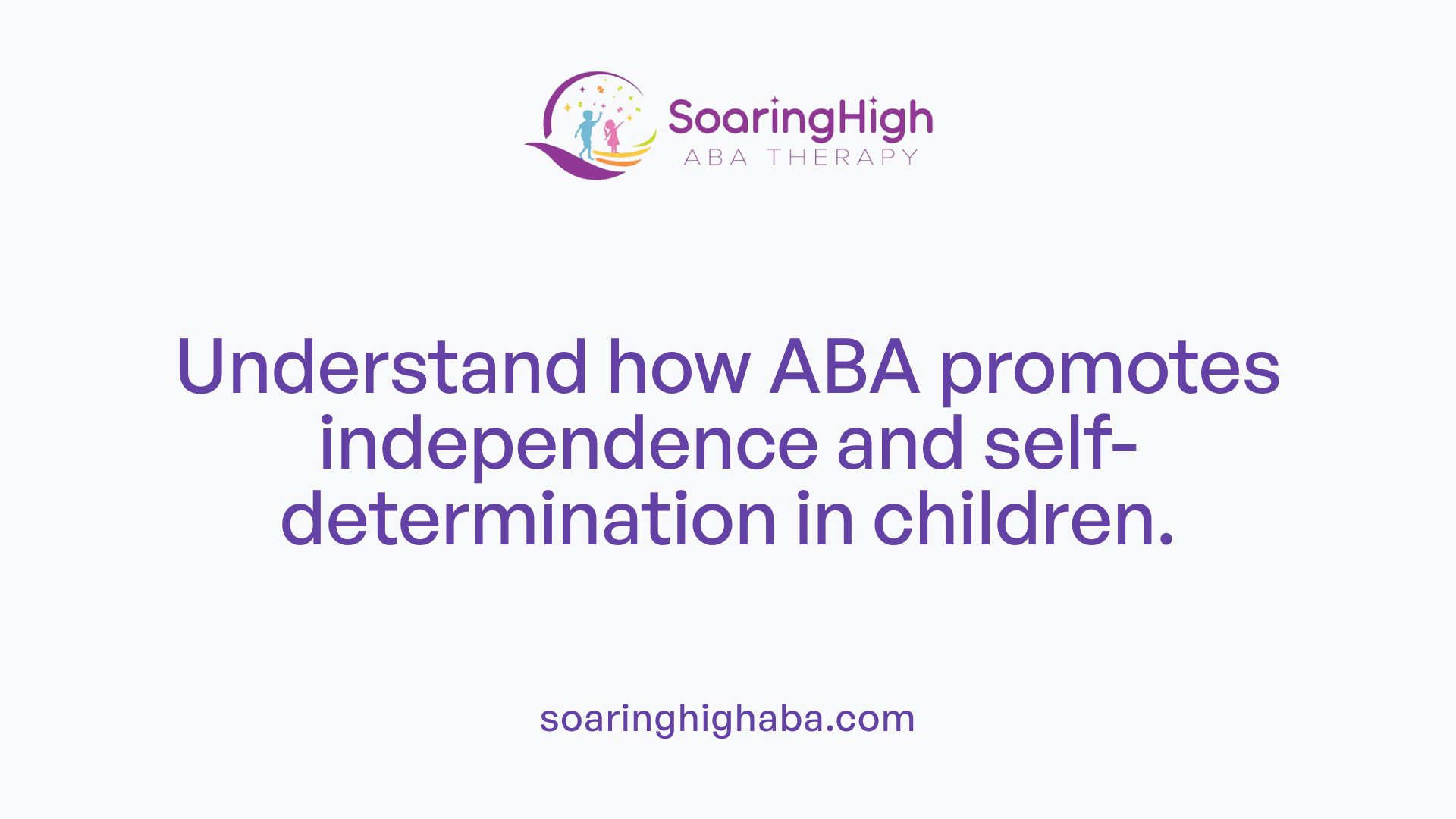 Understand how ABA promotes independence and self-determination in children.