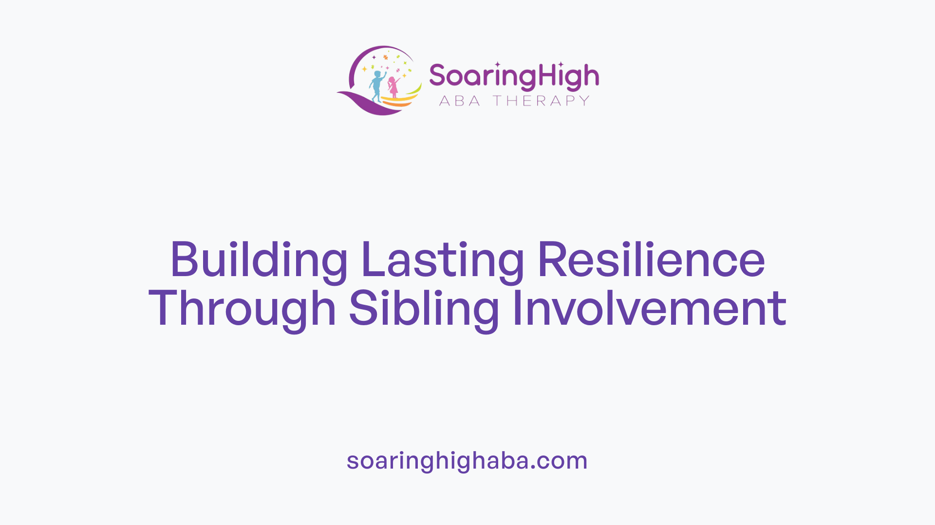 Building Lasting Resilience Through Sibling Involvement