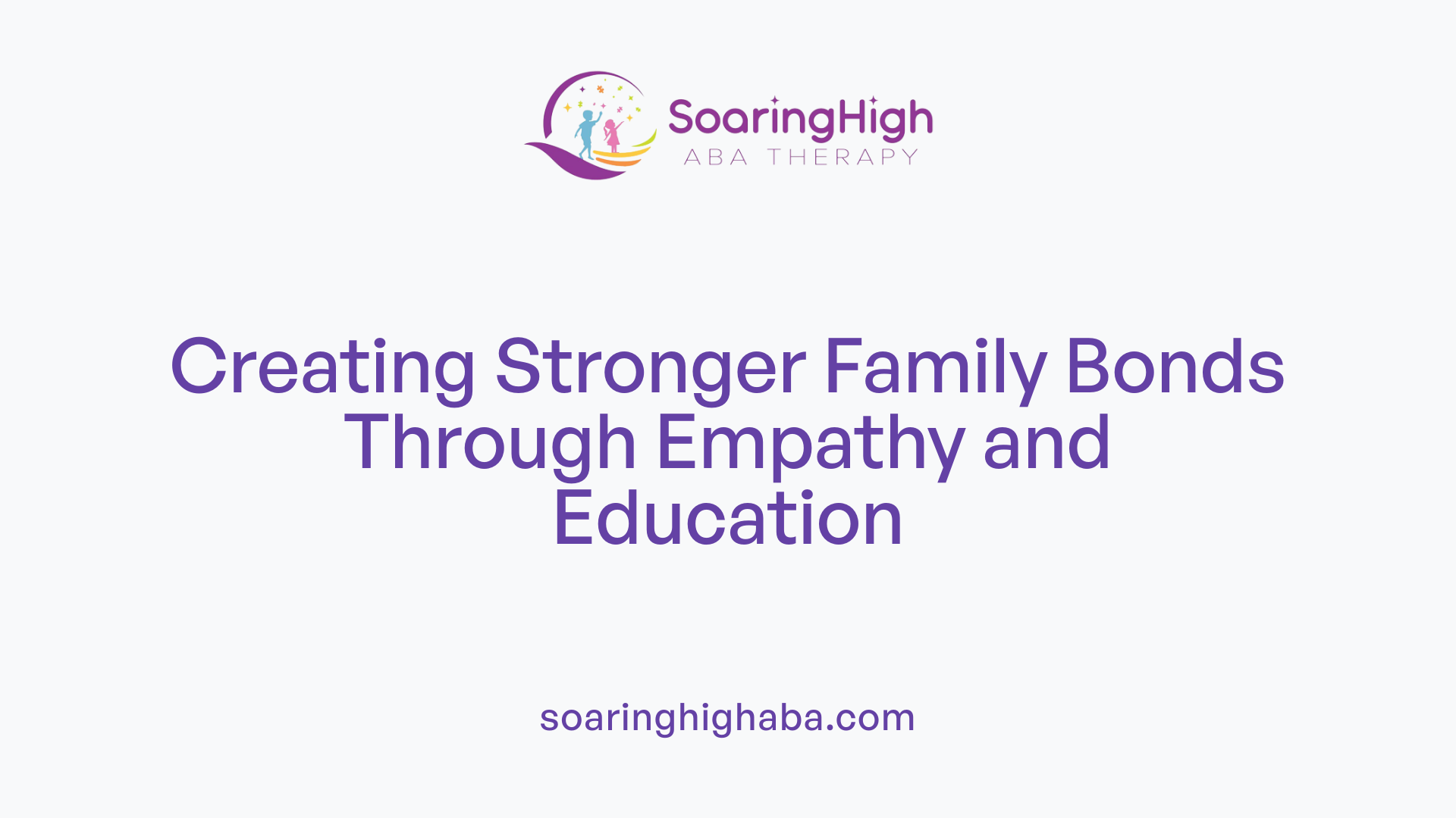 Creating Stronger Family Bonds Through Empathy and Education
