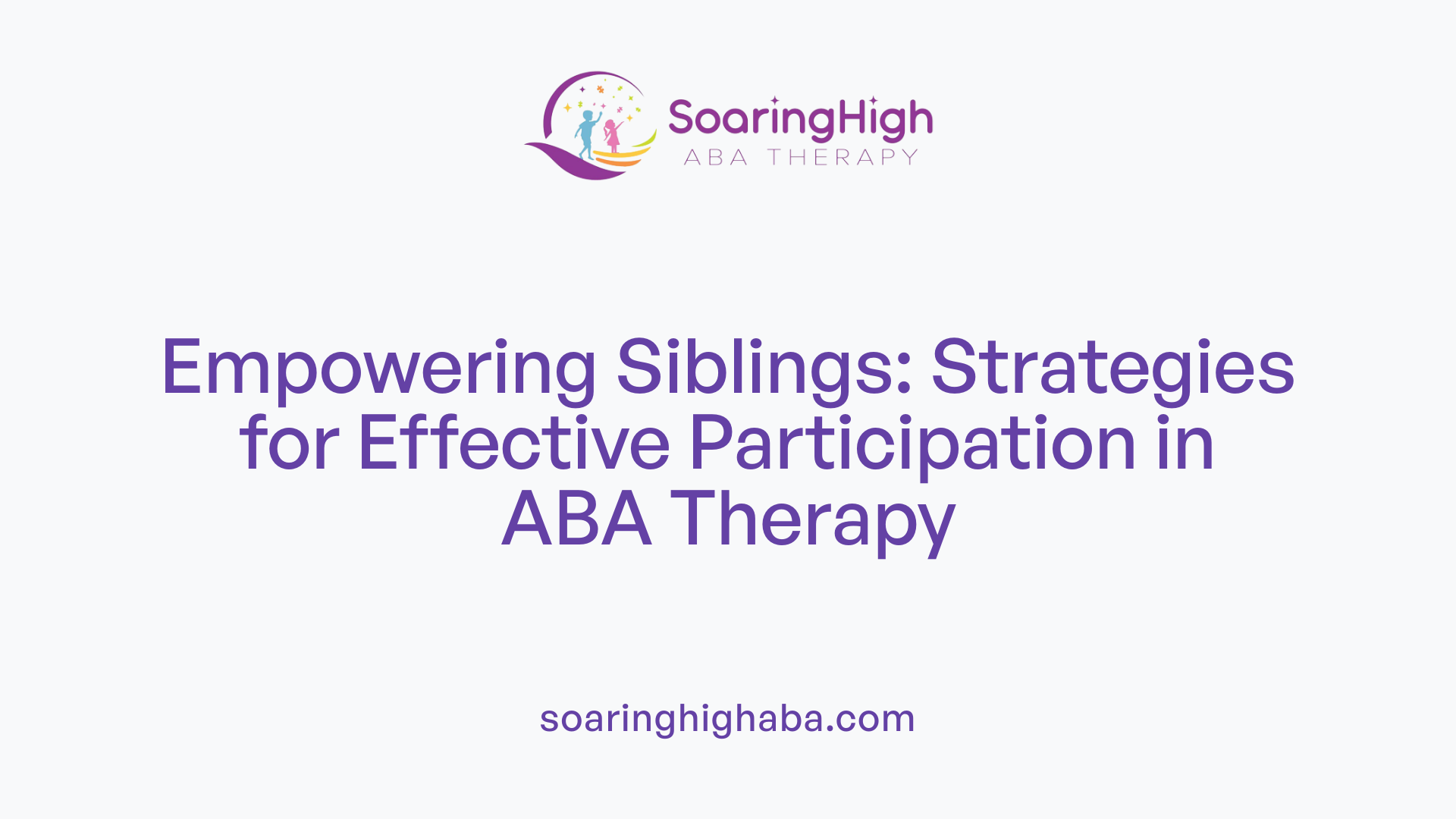 Empowering Siblings: Strategies for Effective Participation in ABA Therapy