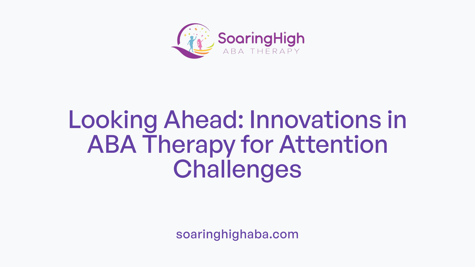 Looking Ahead: Innovations in ABA Therapy for Attention Challenges