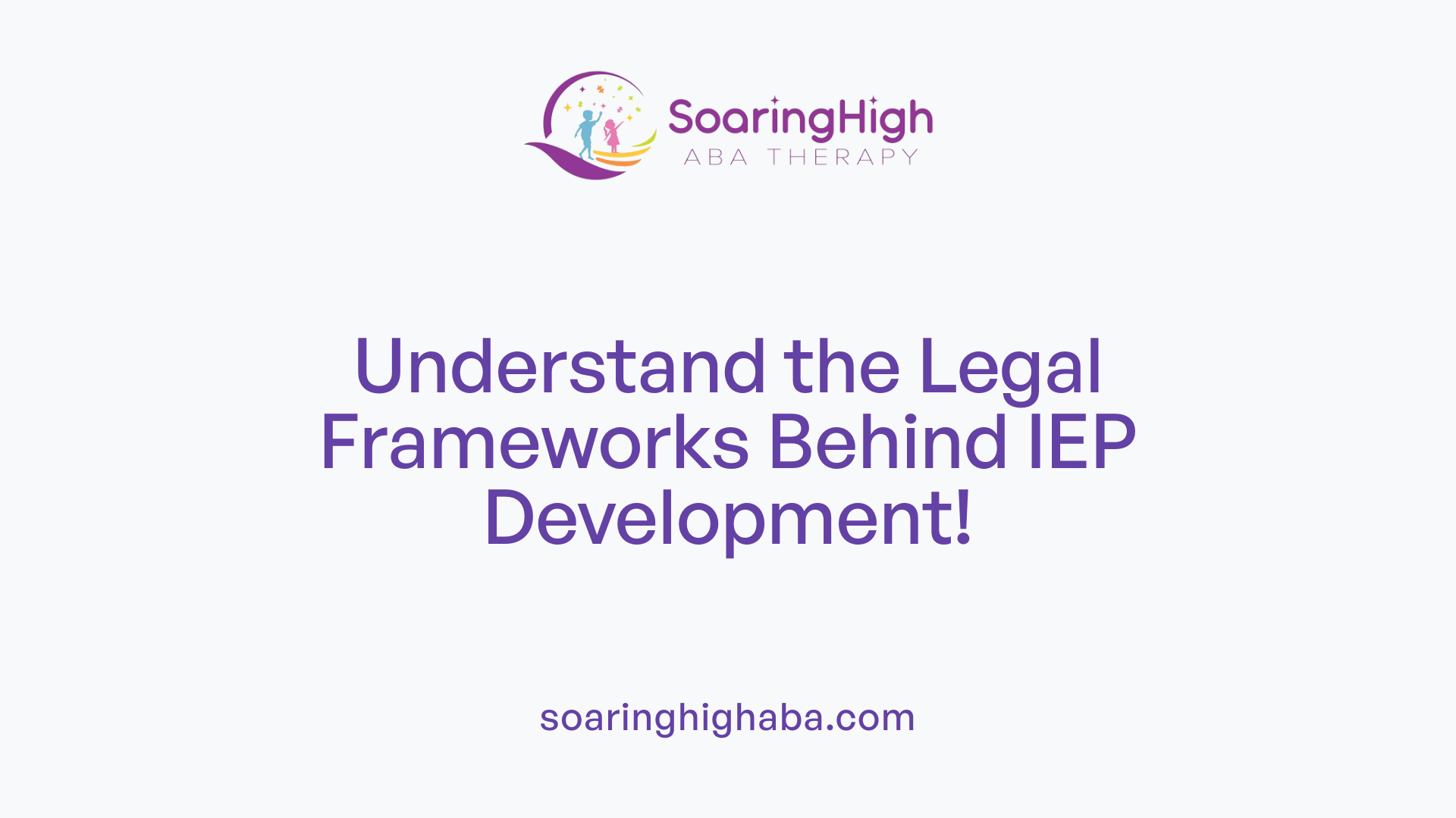 Understand the Legal Frameworks Behind IEP Development!
