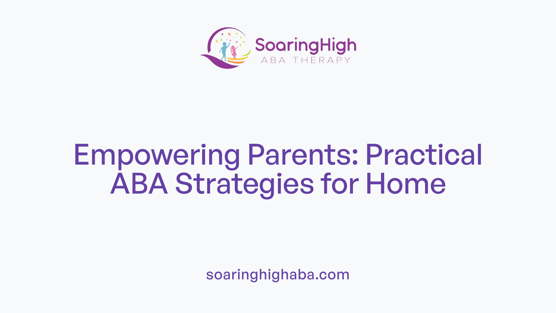 Empowering Parents: Practical ABA Strategies for Home