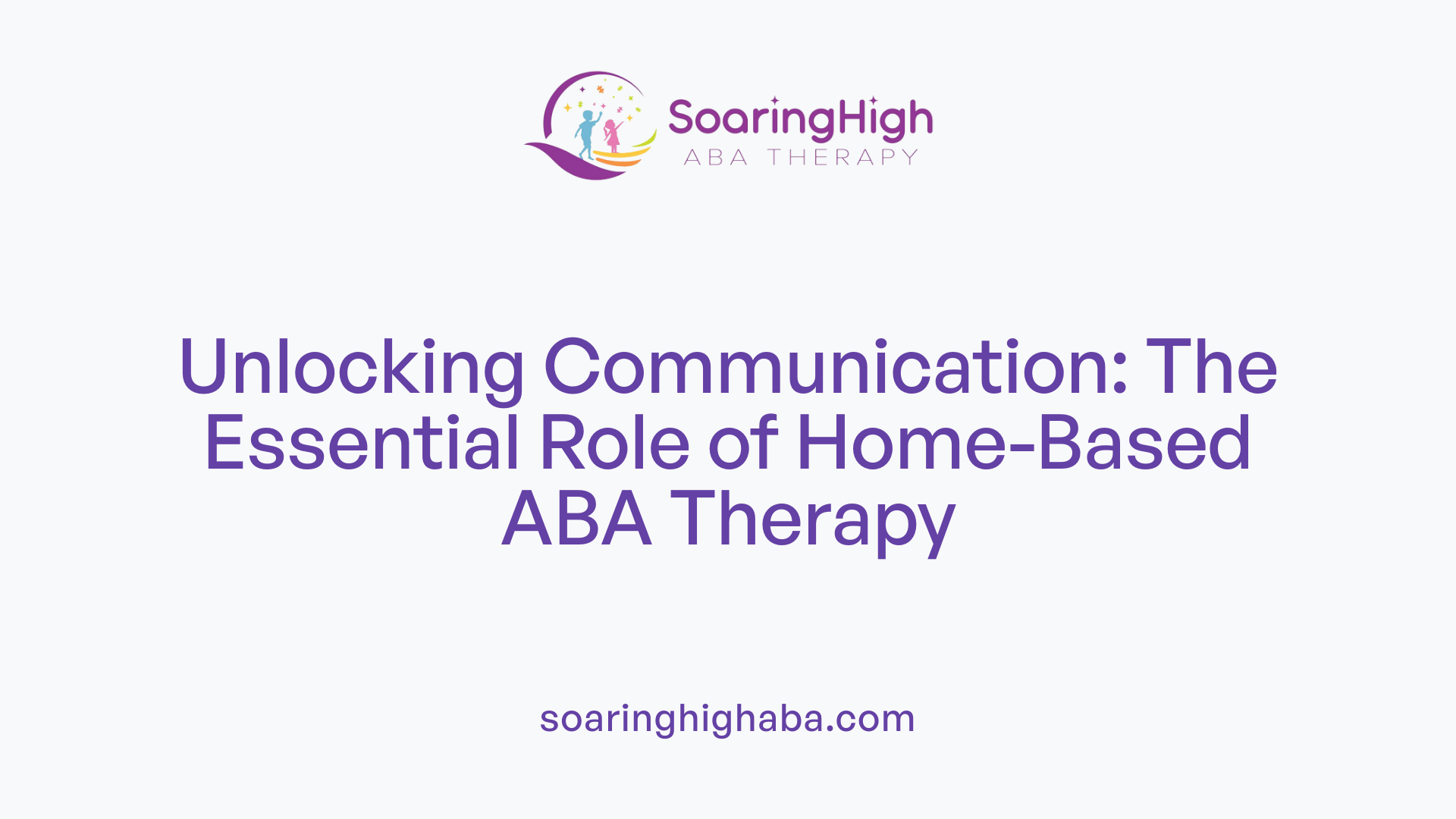Unlocking Communication: The Essential Role of Home-Based ABA Therapy