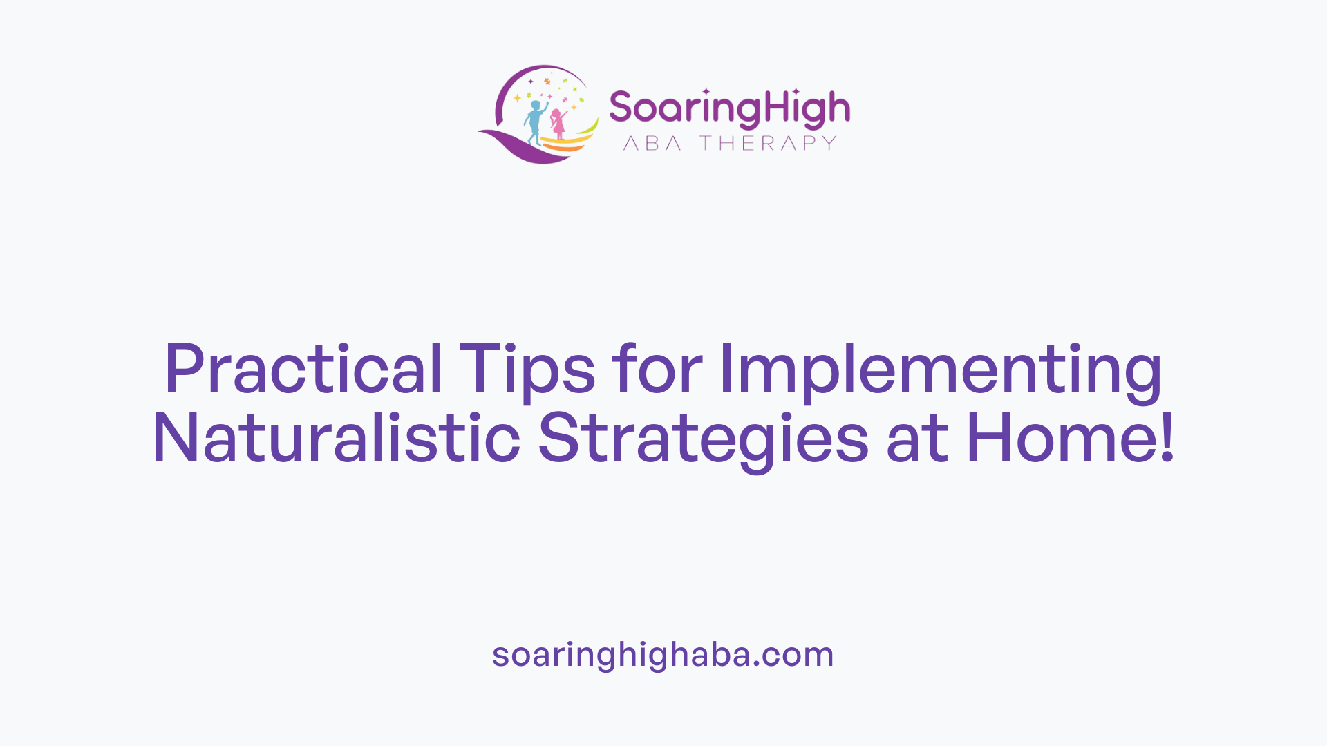 Practical Tips for Implementing Naturalistic Strategies at Home!