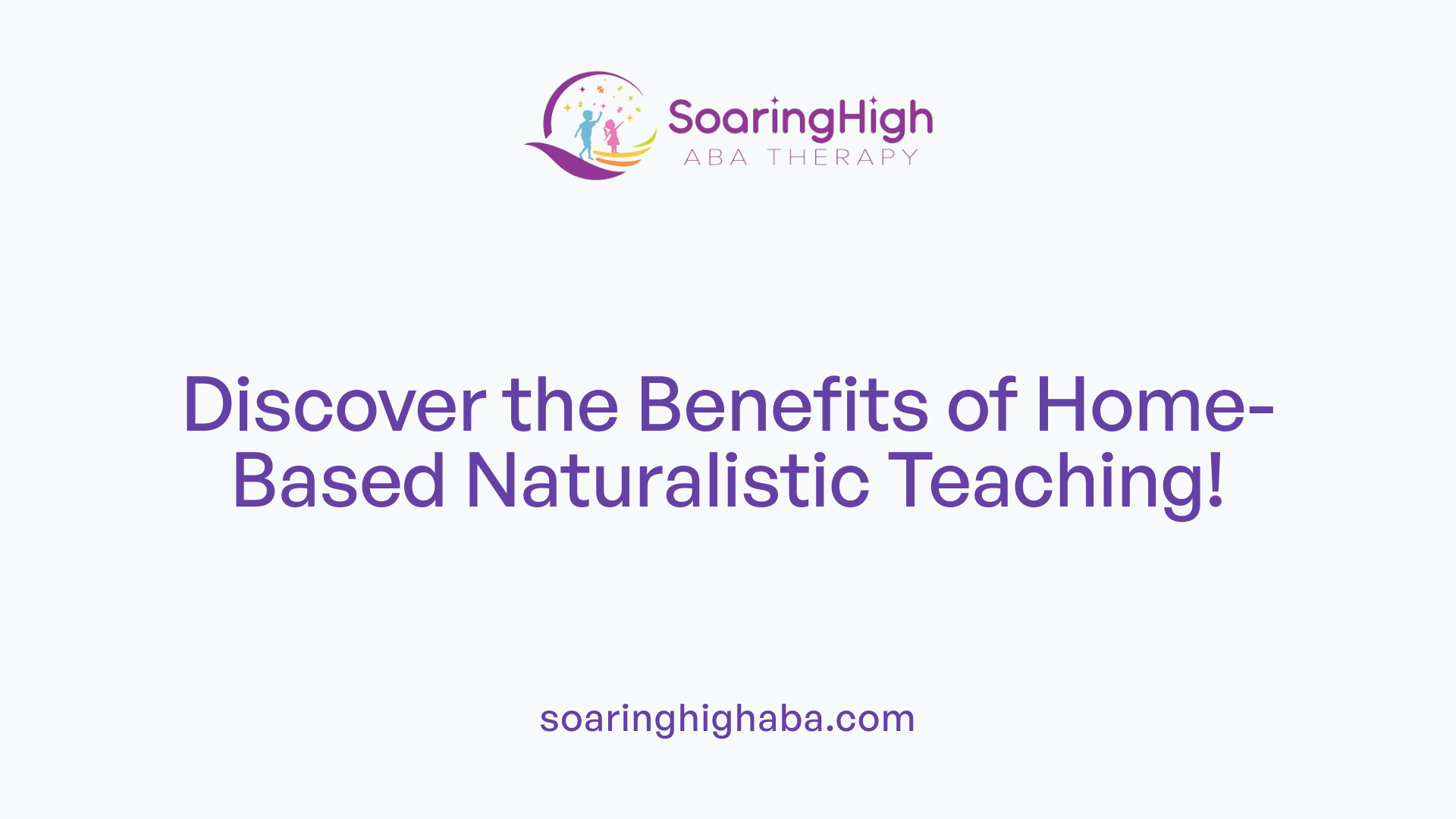 Discover the Benefits of Home-Based Naturalistic Teaching!