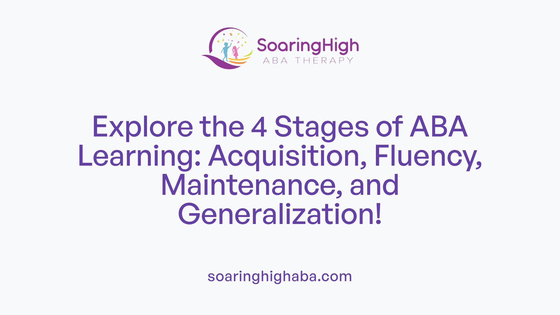 Explore the 4 Stages of ABA Learning: Acquisition, Fluency, Maintenance, and Generalization!
