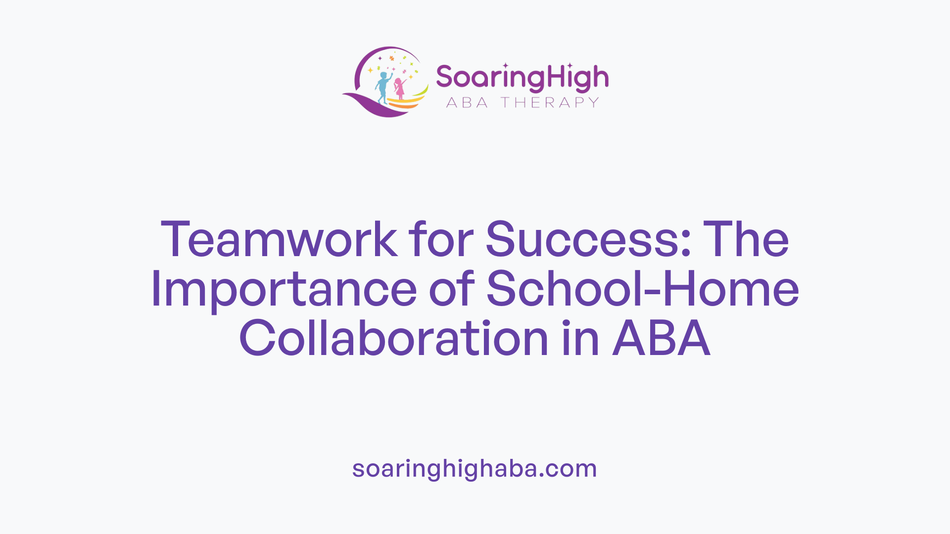 Teamwork for Success: The Importance of School-Home Collaboration in ABA
