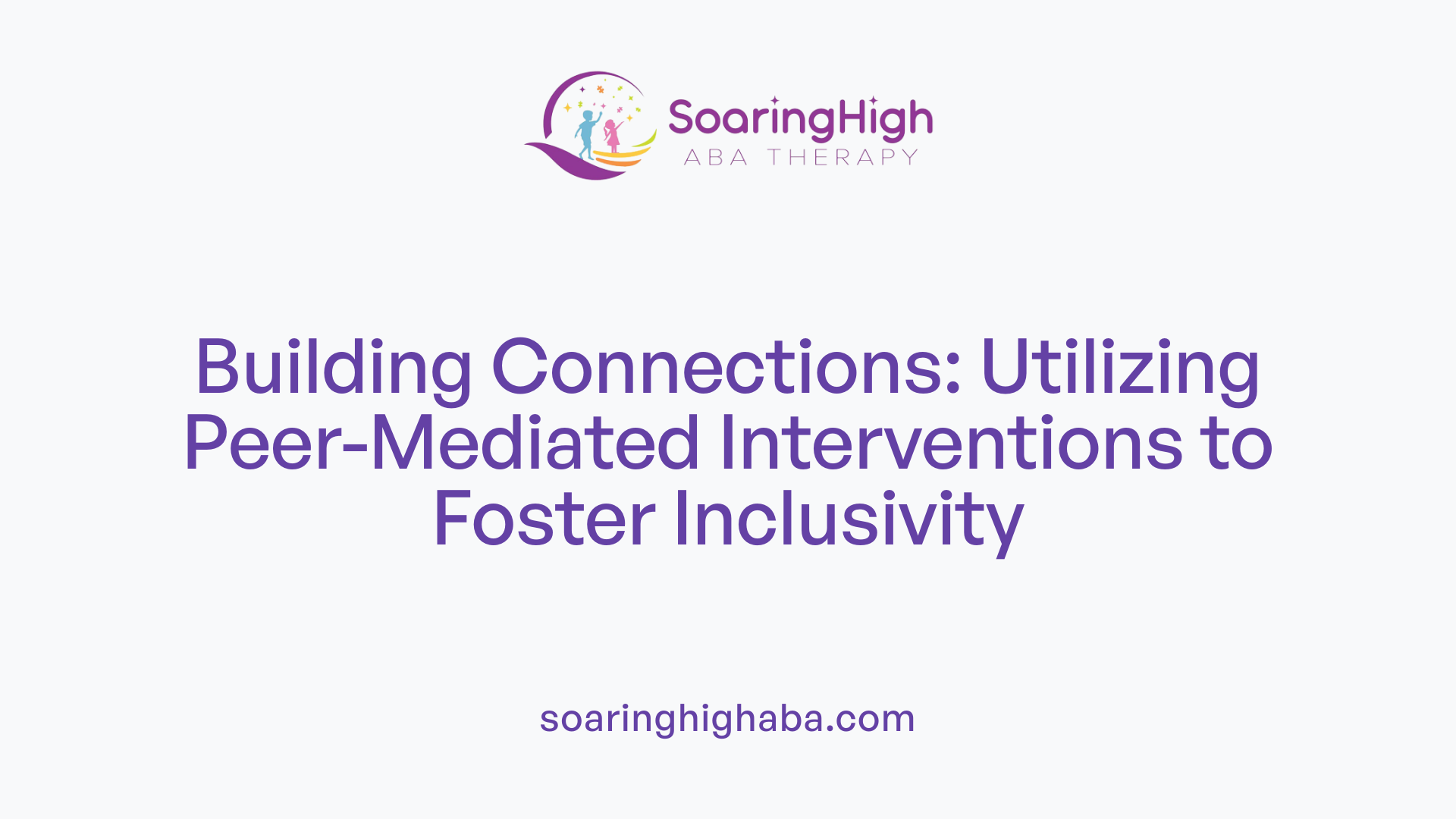 Building Connections: Utilizing Peer-Mediated Interventions to Foster Inclusivity