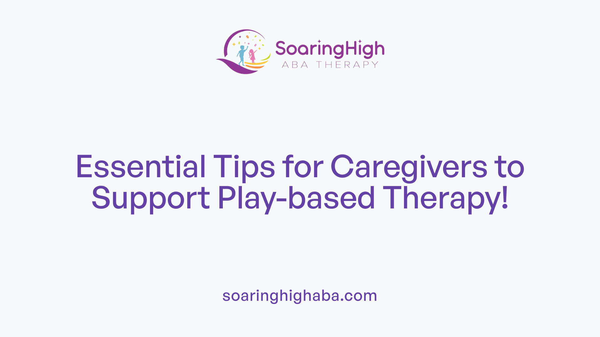 Essential Tips for Caregivers to Support Play-based Therapy!