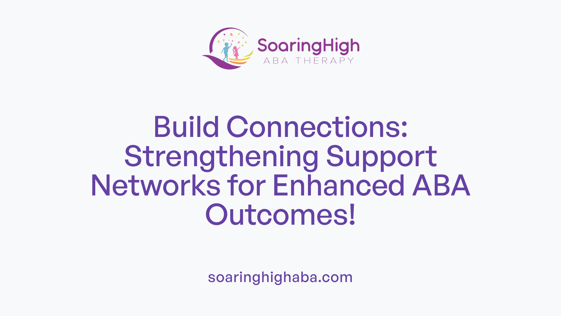 Build Connections: Strengthening Support Networks for Enhanced ABA Outcomes!