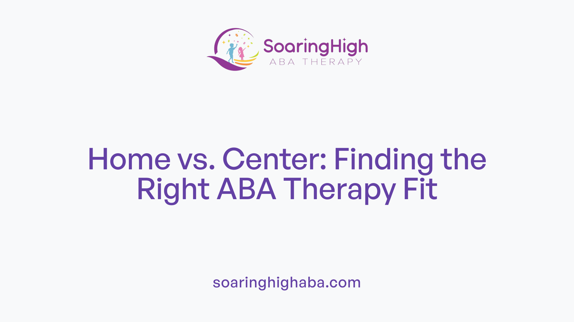 Home vs. Center: Finding the Right ABA Therapy Fit