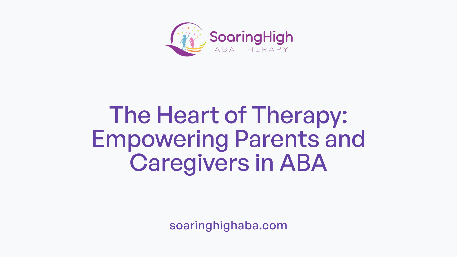 The Heart of Therapy: Empowering Parents and Caregivers in ABA