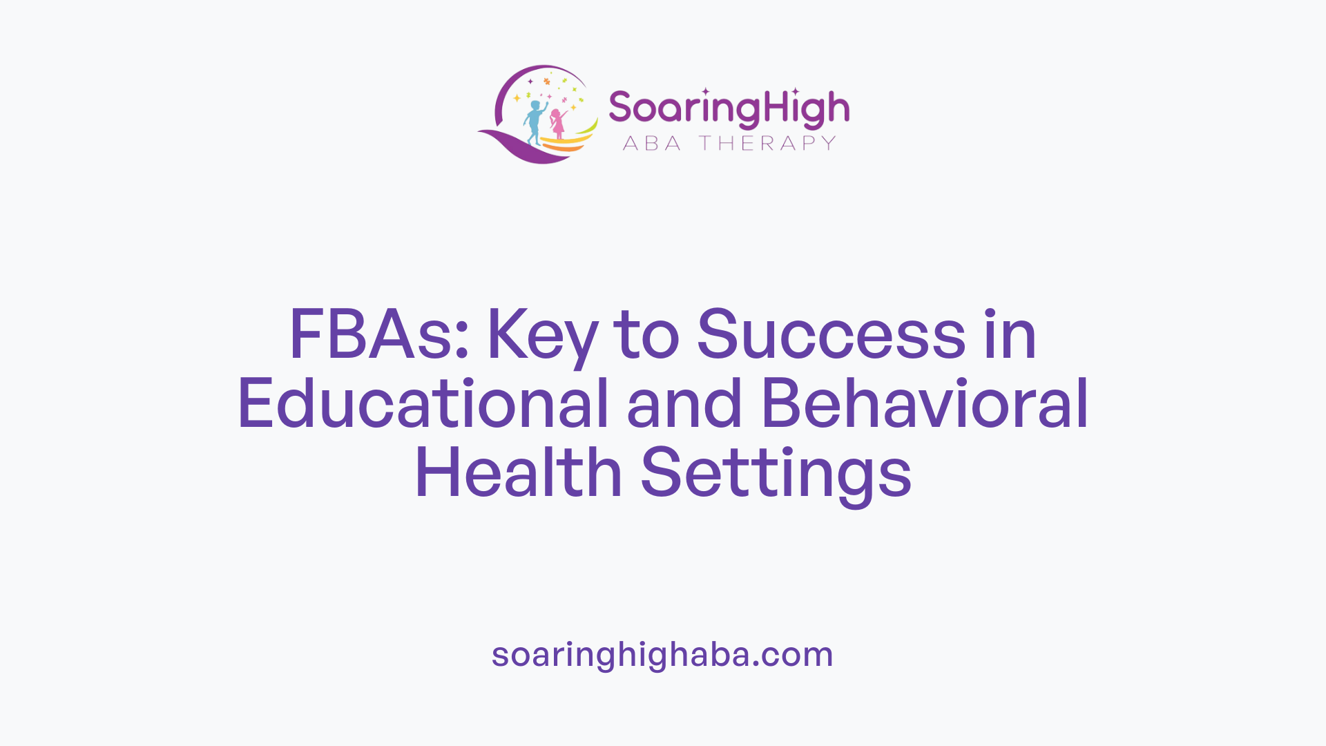 FBAs: Key to Success in Educational and Behavioral Health Settings