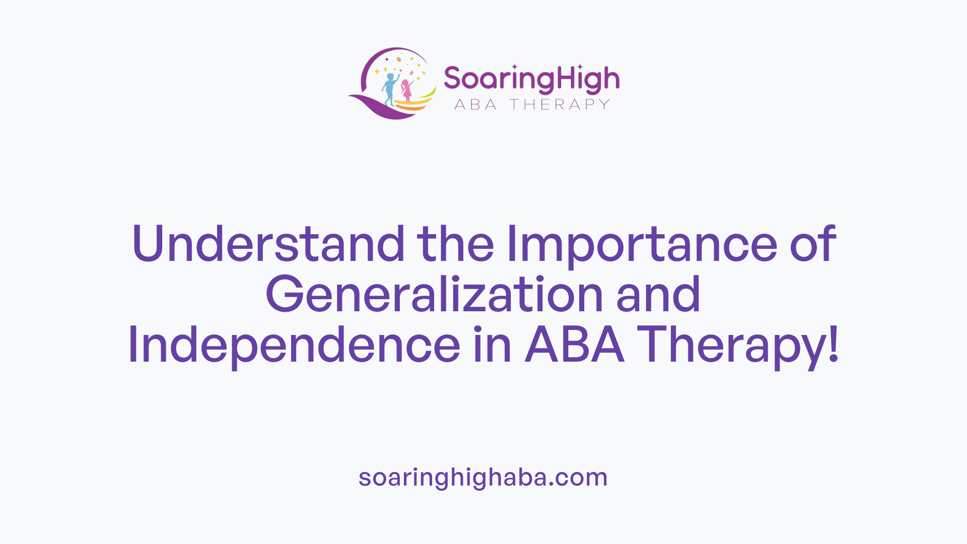 Understand the Importance of Generalization and Independence in ABA Therapy!