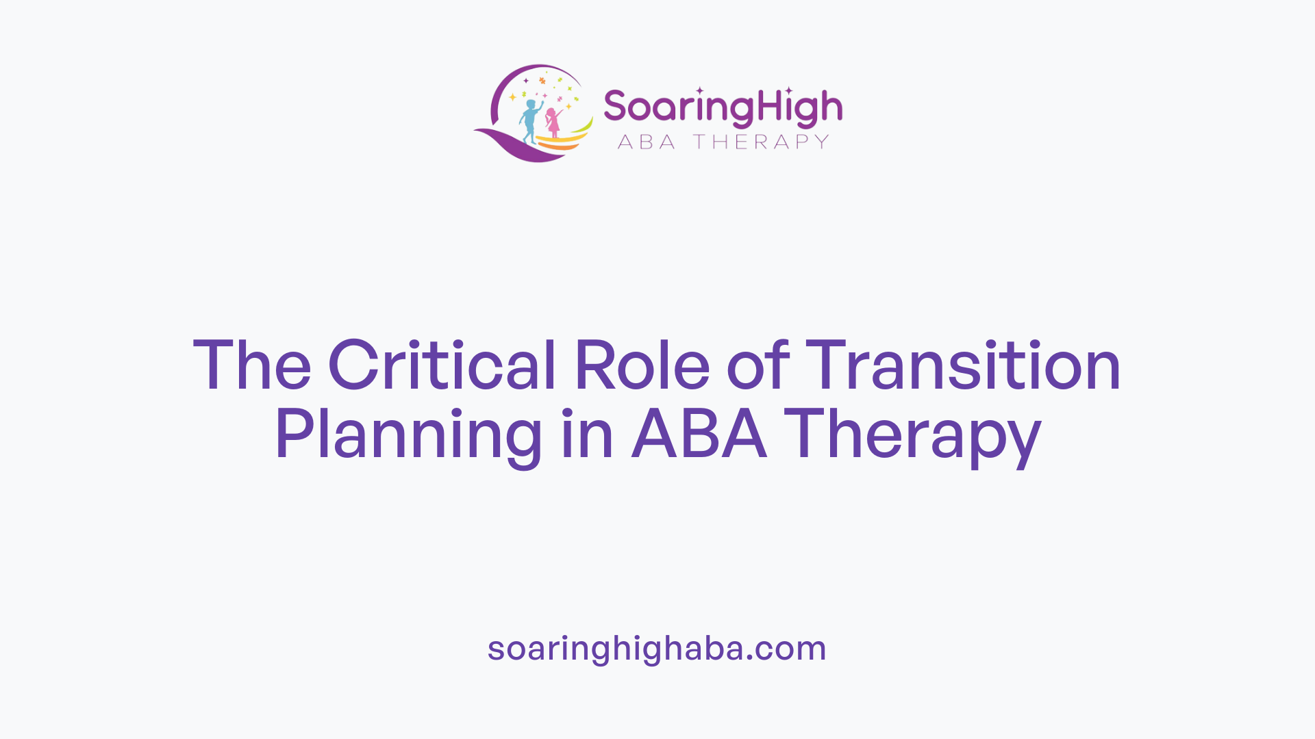 The Critical Role of Transition Planning in ABA Therapy