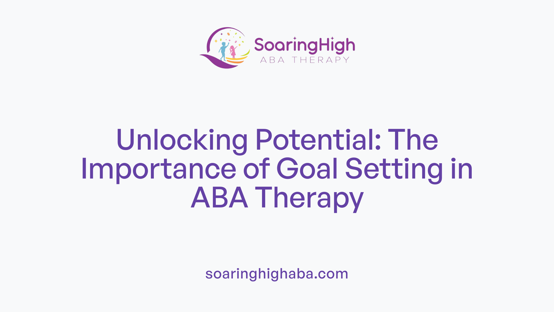 Unlocking Potential: The Importance of Goal Setting in ABA Therapy