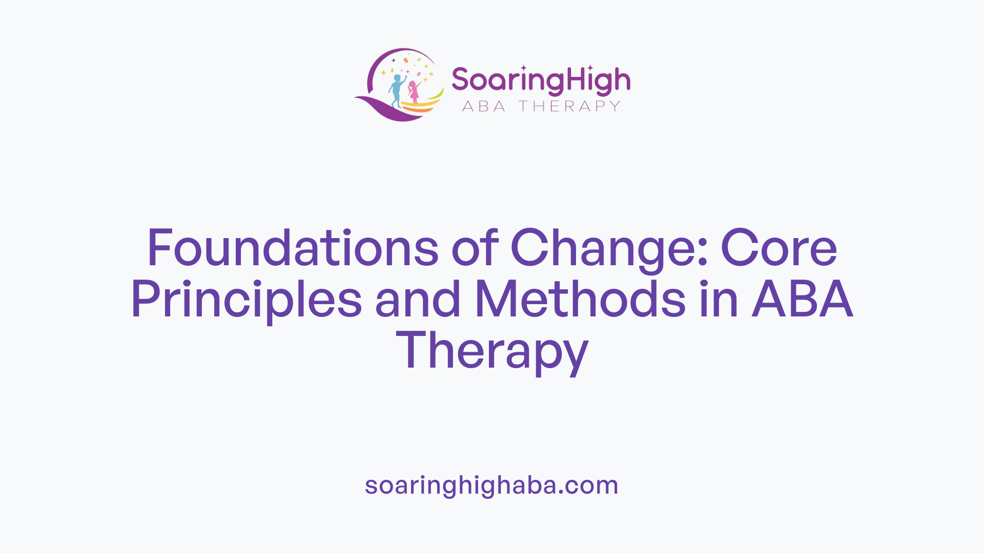Foundations of Change: Core Principles and Methods in ABA Therapy