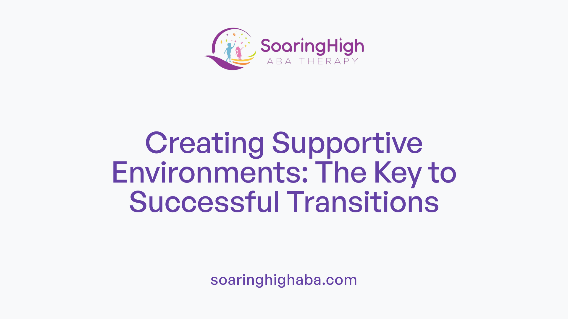 Creating Supportive Environments: The Key to Successful Transitions