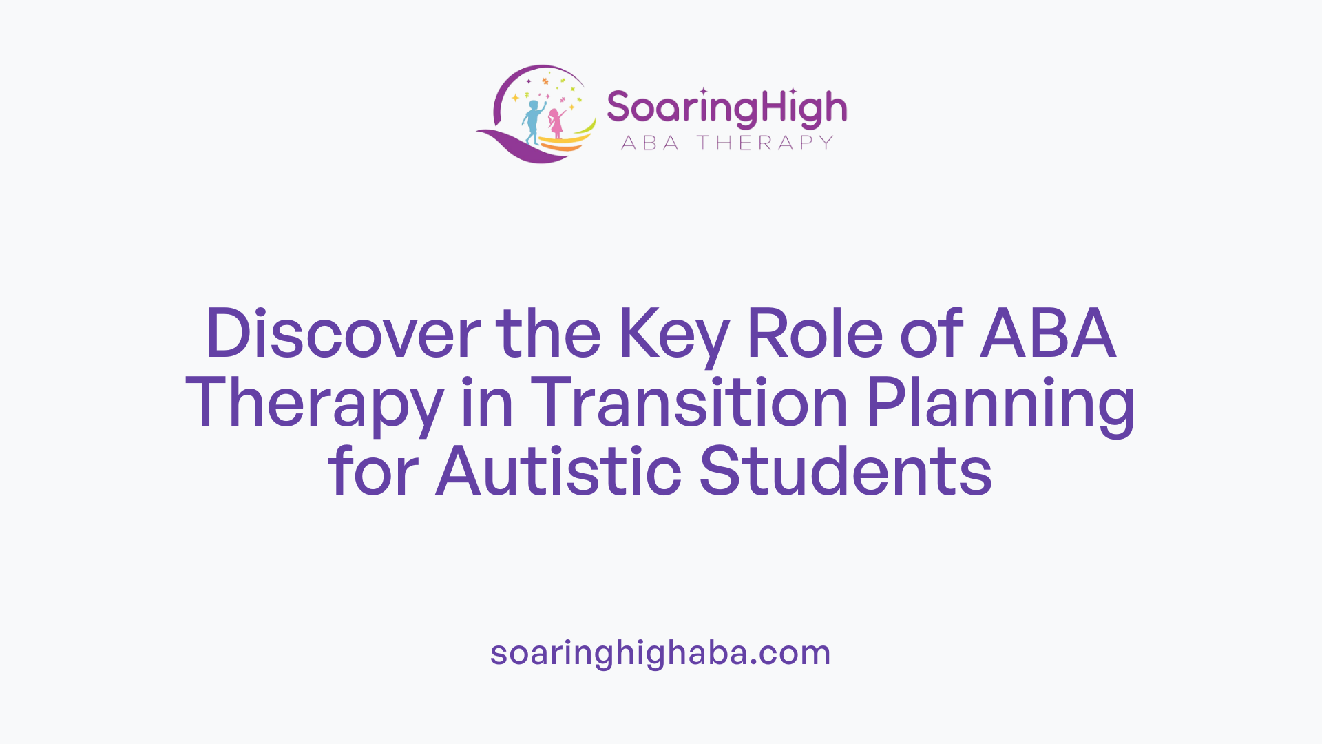 Discover the Key Role of ABA Therapy in Transition Planning for Autistic Students