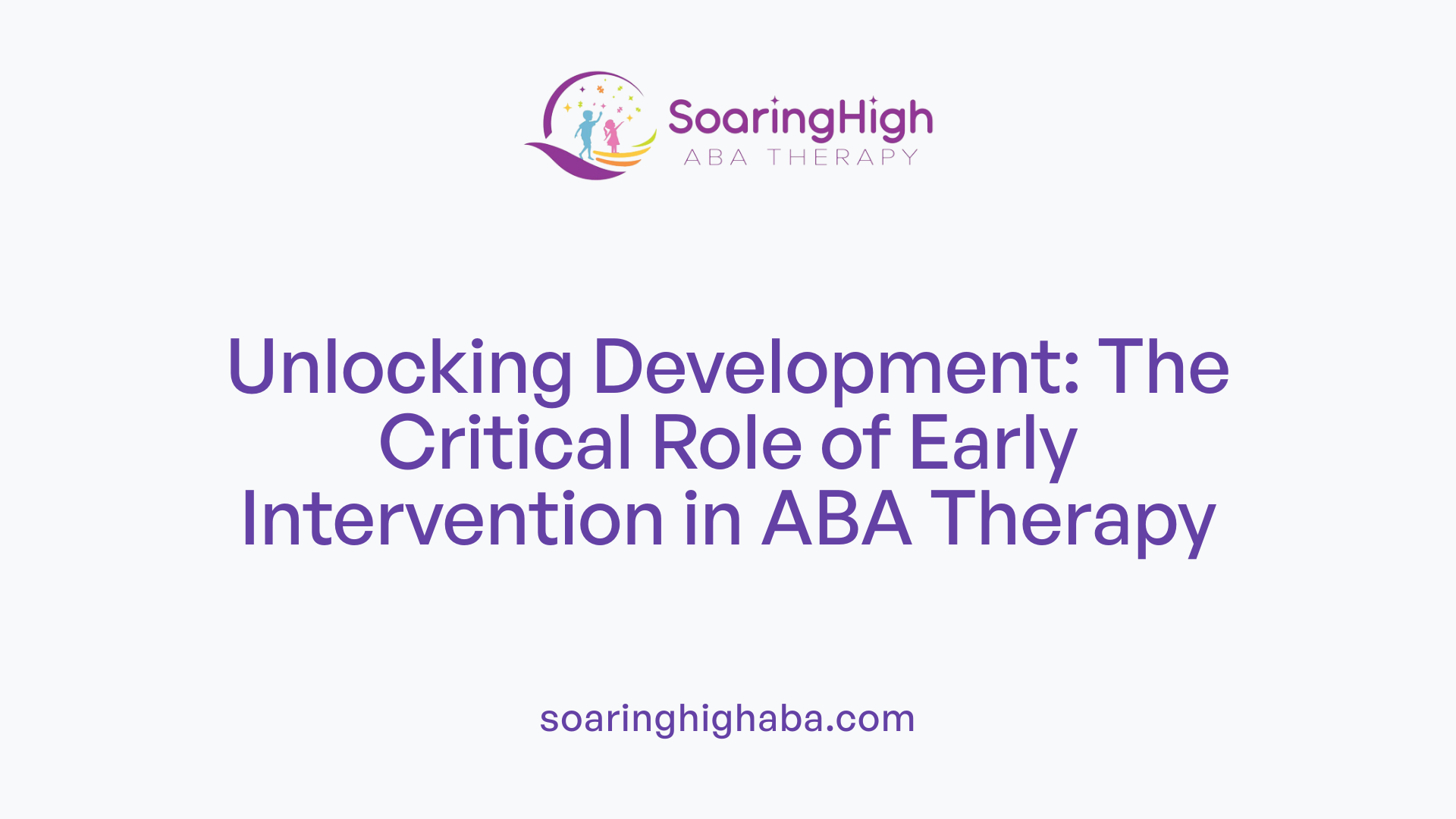 Unlocking Development: The Critical Role of Early Intervention in ABA Therapy