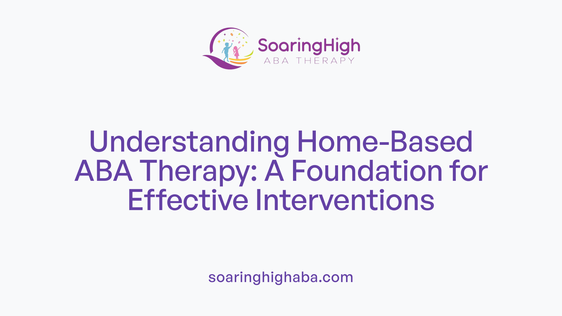 Understanding Home-Based ABA Therapy: A Foundation for Effective Interventions