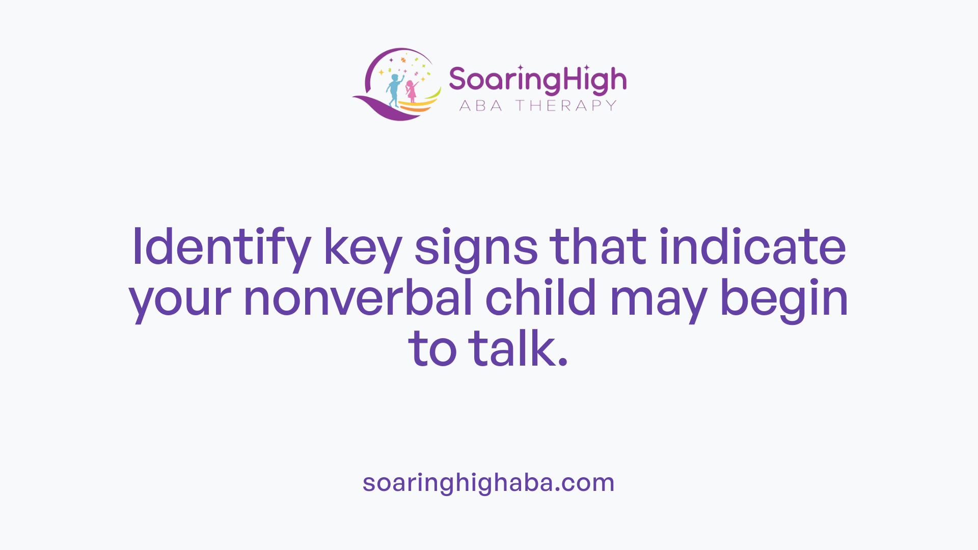 Identify key signs that indicate your nonverbal child may begin to talk.