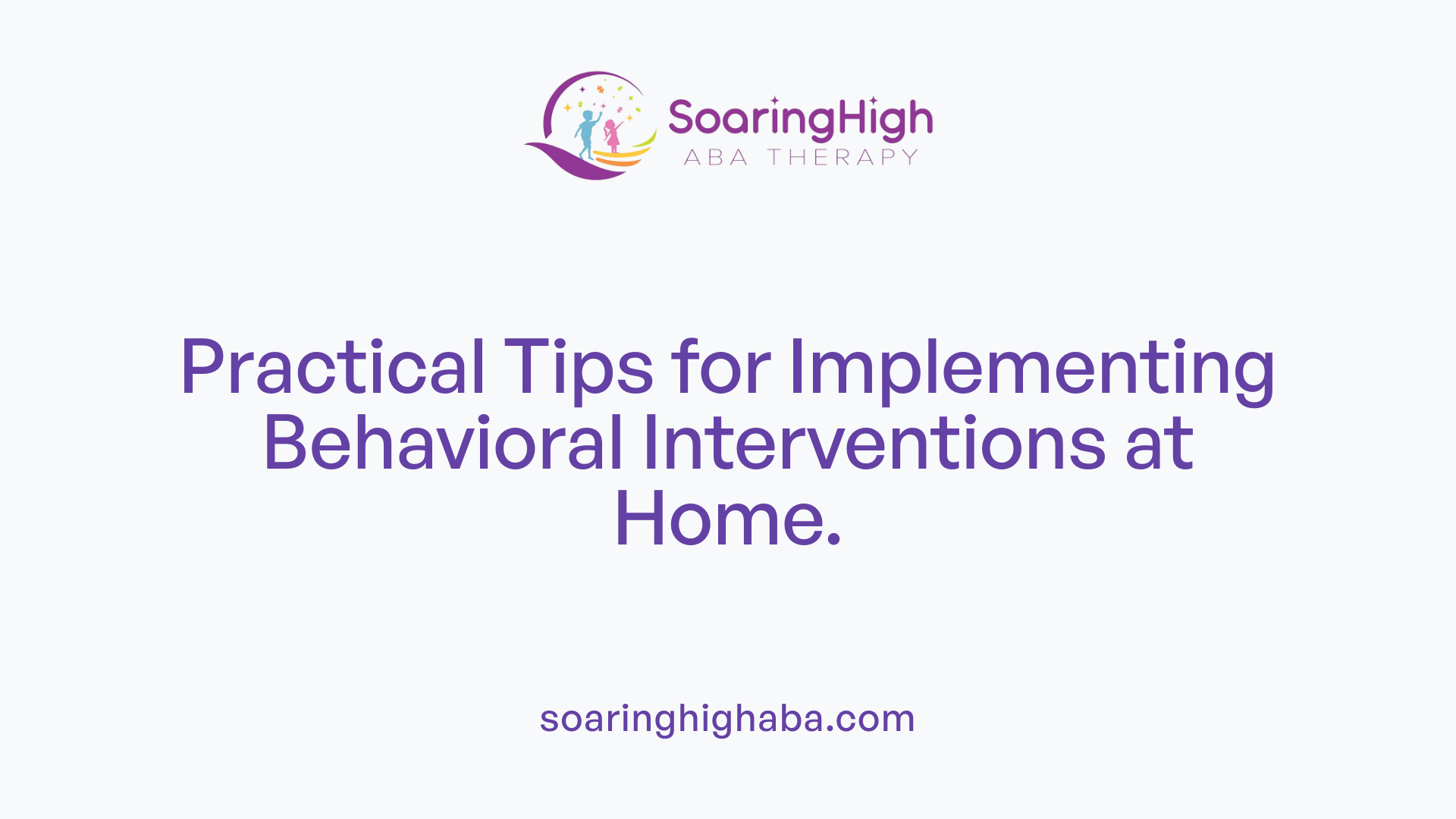 Practical Tips for Implementing Behavioral Interventions at Home.