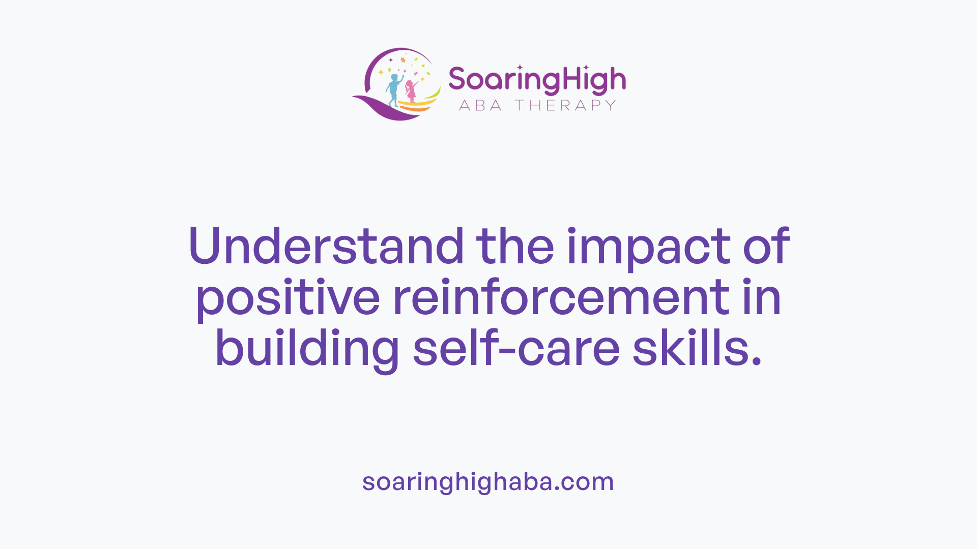 Understand the impact of positive reinforcement in building self-care skills.