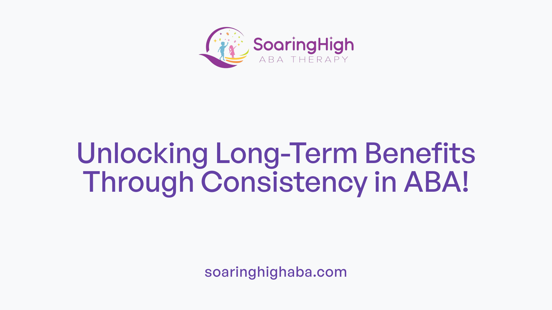 Unlocking Long-Term Benefits Through Consistency in ABA!