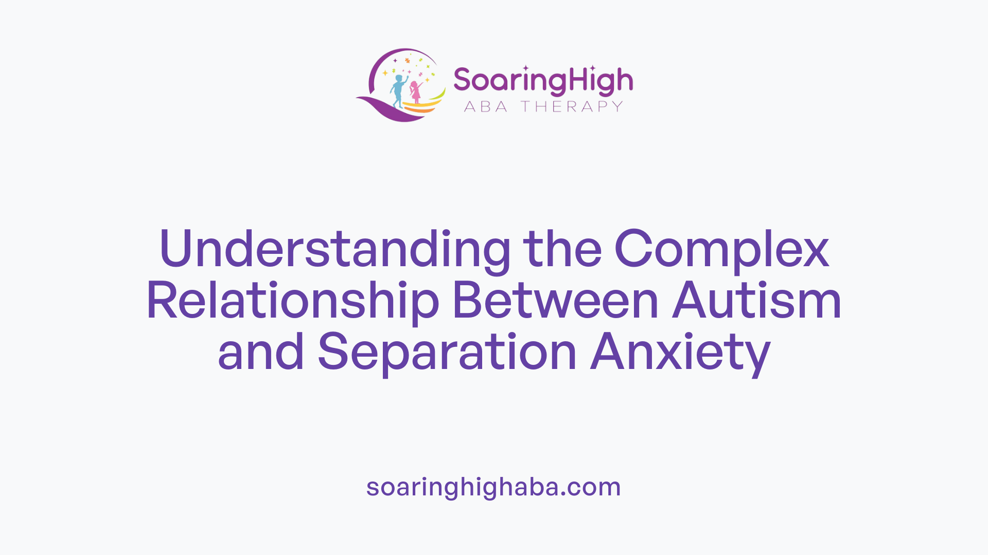 Understanding the Complex Relationship Between Autism and Separation Anxiety